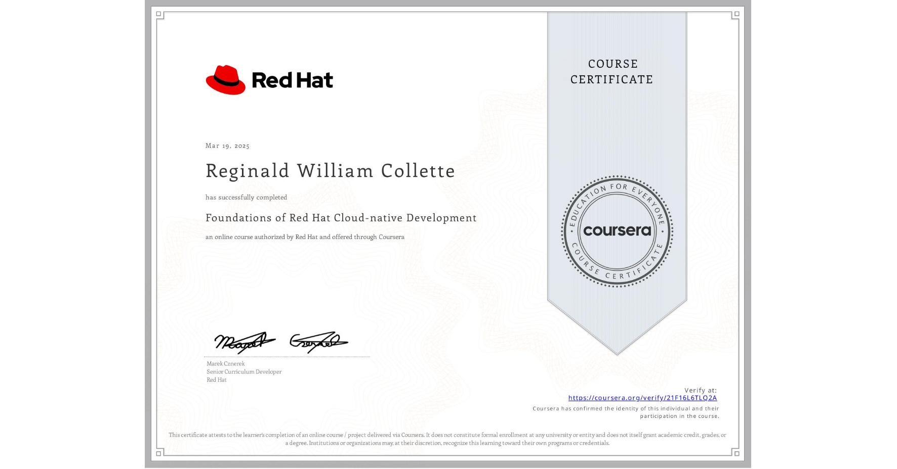 View certificate for Reginald William Collette, Foundations of Red Hat Cloud-native Development, an online non-credit course authorized by Red Hat and offered through Coursera