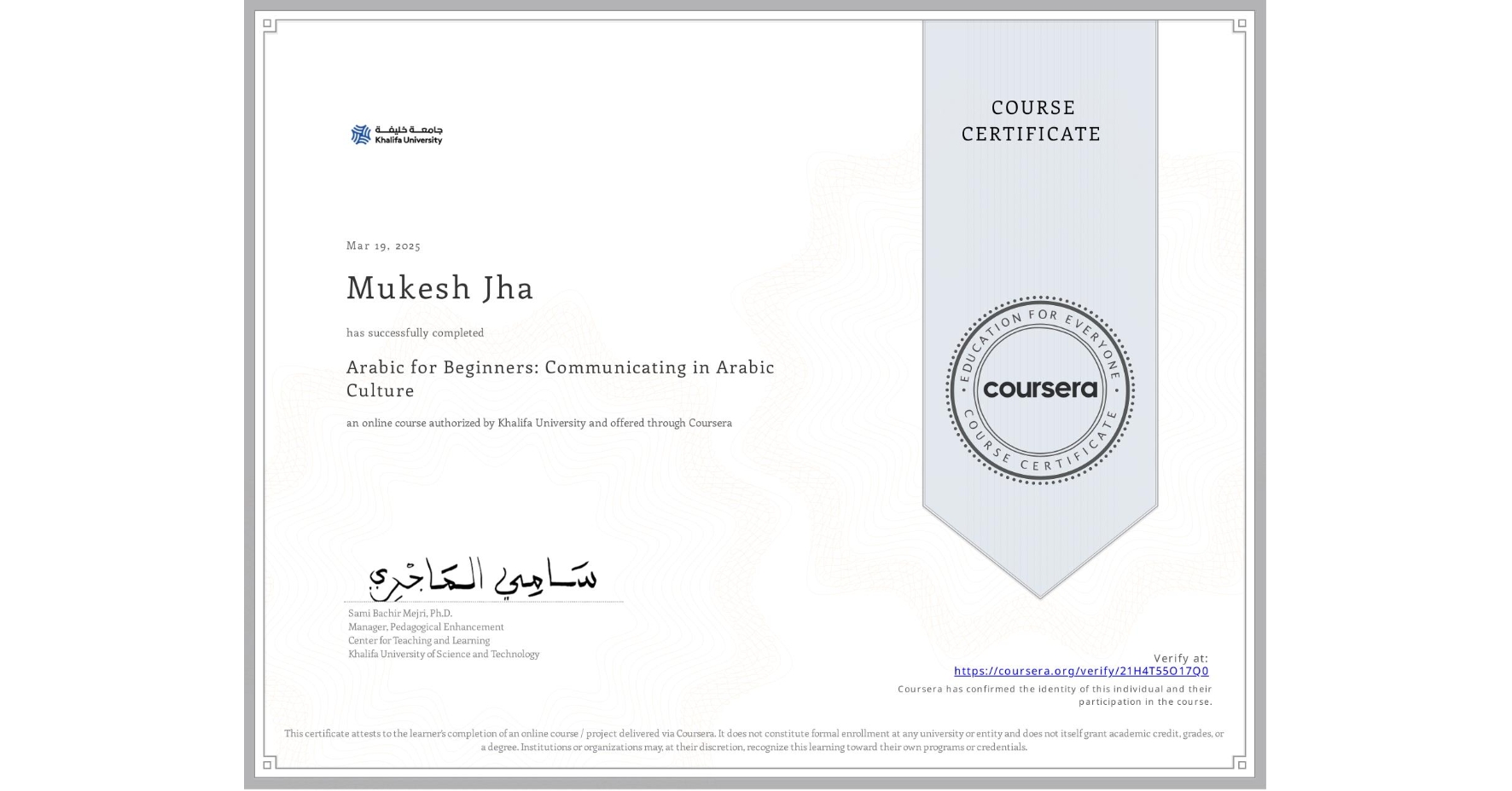 View certificate for Mukesh Jha, Arabic for Beginners: Communicating in Arabic Culture, an online non-credit course authorized by Khalifa University and offered through Coursera