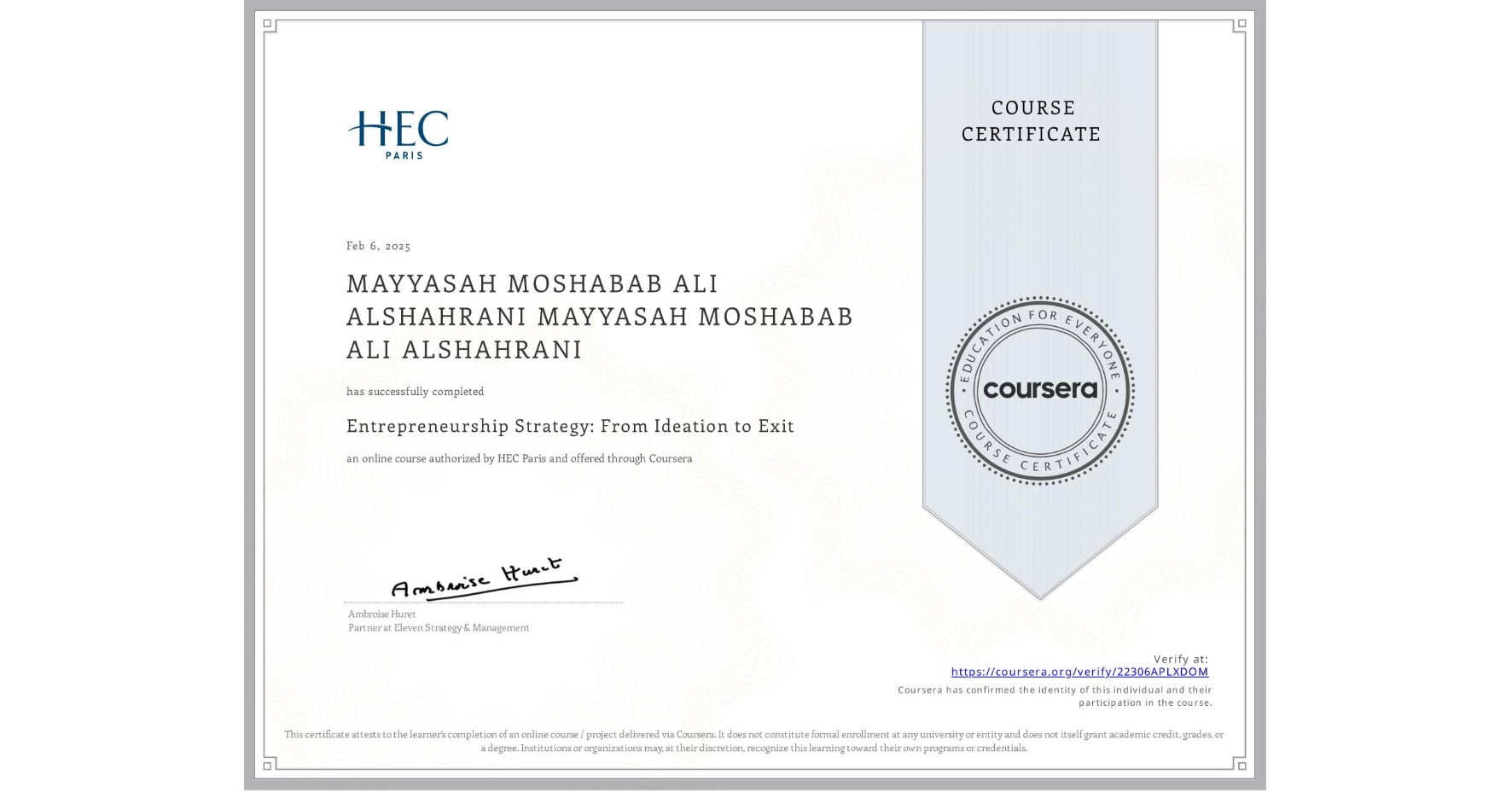 View certificate for MAYYASAH MOSHABAB ALI ALSHAHRANI MAYYASAH MOSHABAB ALI ALSHAHRANI, Entrepreneurship Strategy: From Ideation to Exit, an online non-credit course authorized by HEC Paris and offered through Coursera