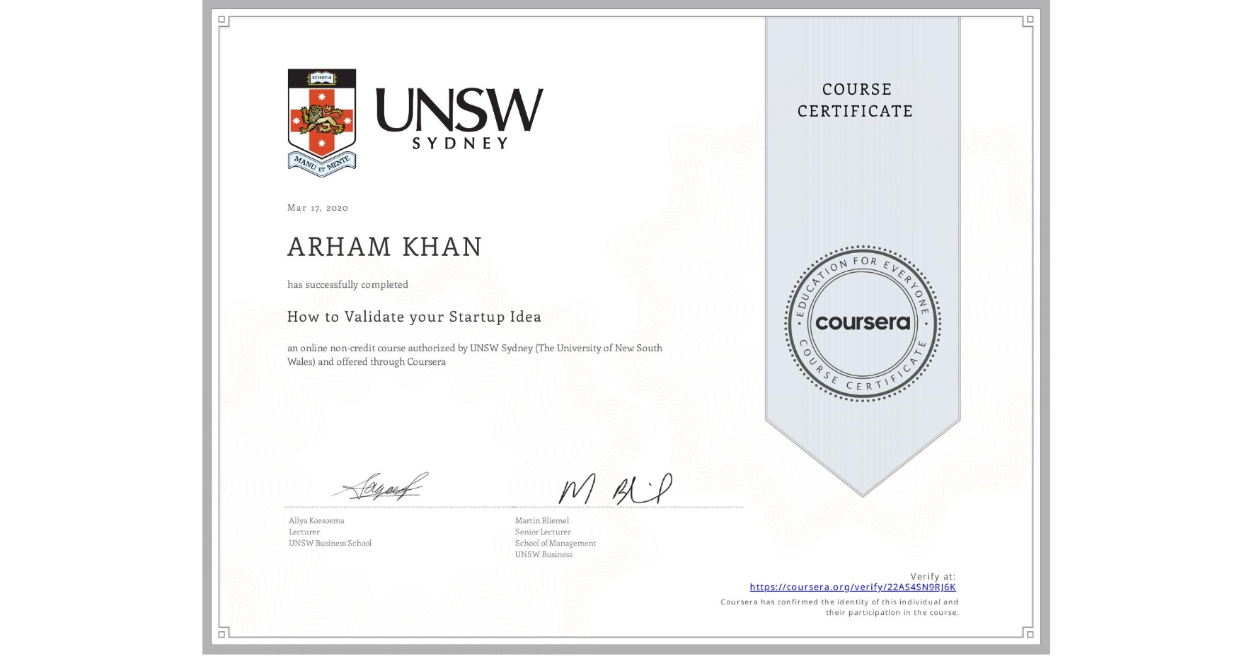 View certificate for ARHAM KHAN, How to Validate your Startup Idea, an online non-credit course authorized by UNSW Sydney (The University of New South Wales) and offered through Coursera