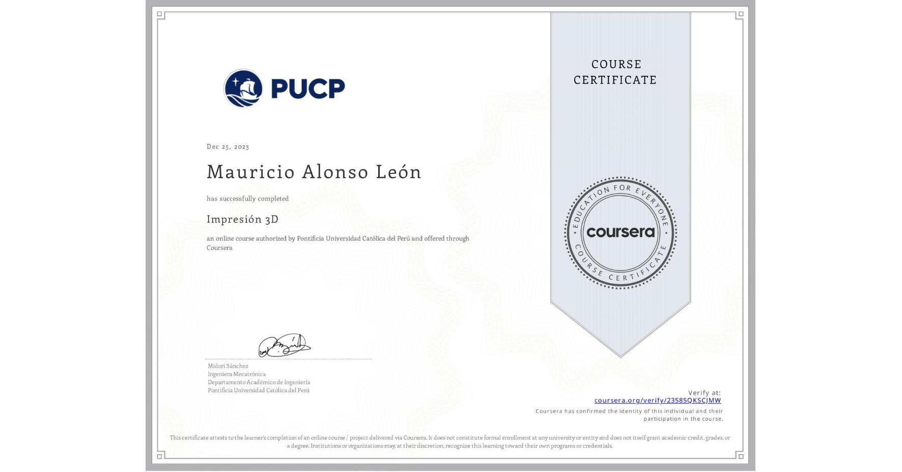 View certificate for Mauricio Alonso León, Impresión 3D, an online non-credit course authorized by Pontificia Universidad Católica del Perú and offered through Coursera