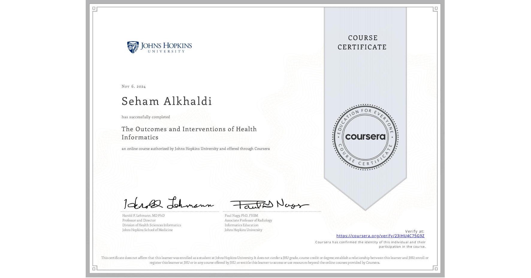 View certificate for Seham Alkhaldi, The Outcomes and Interventions of Health Informatics, an online non-credit course authorized by Johns Hopkins University and offered through Coursera