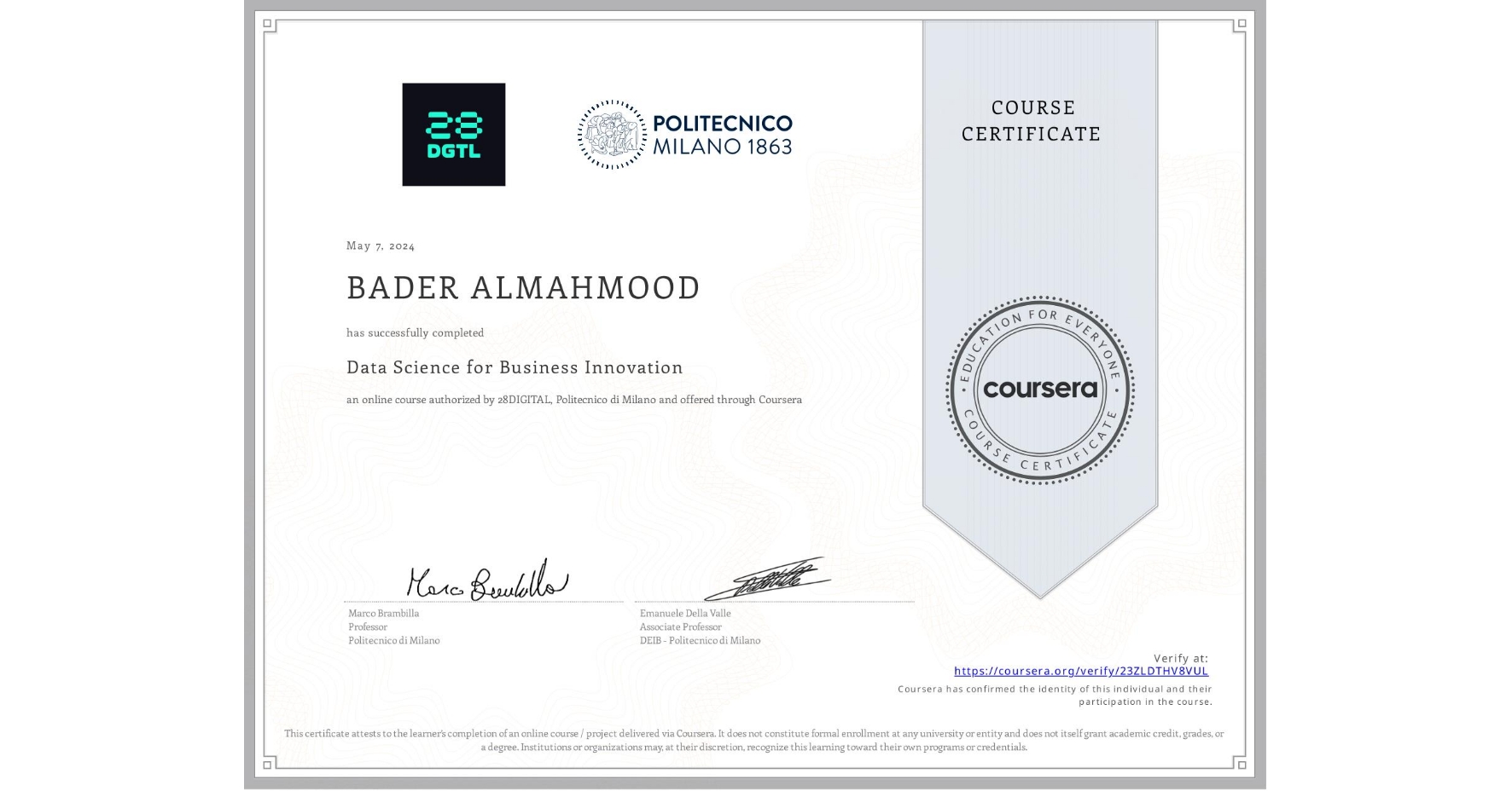 View certificate for BADER ALMAHMOOD, Data Science for Business Innovation, an online non-credit course authorized by 28DIGITAL & Politecnico di Milano and offered through Coursera