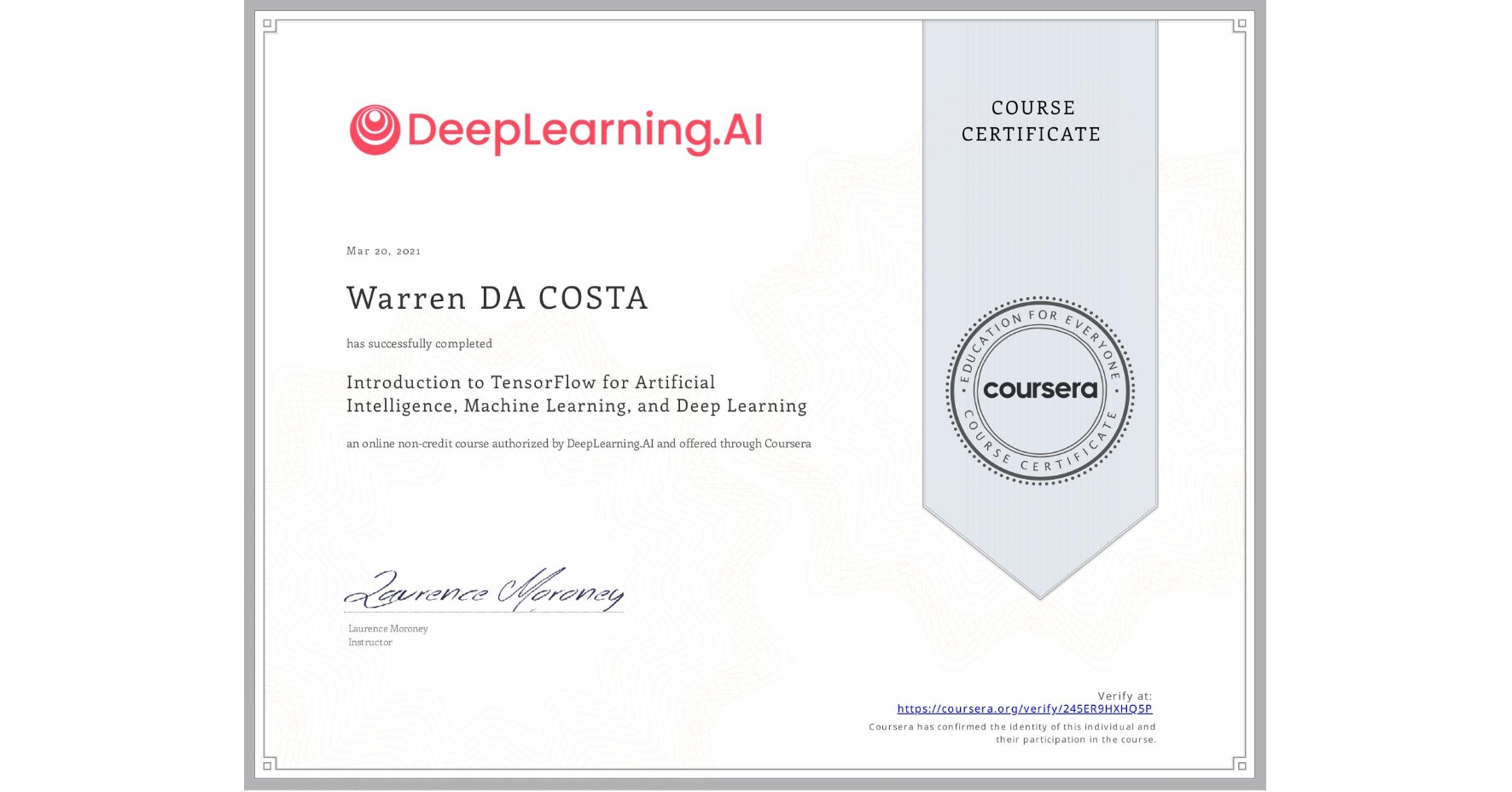 View certificate for Warren DA COSTA, Introduction to TensorFlow for Artificial Intelligence, Machine Learning, and Deep Learning, an online non-credit course authorized by DeepLearning.AI and offered through Coursera