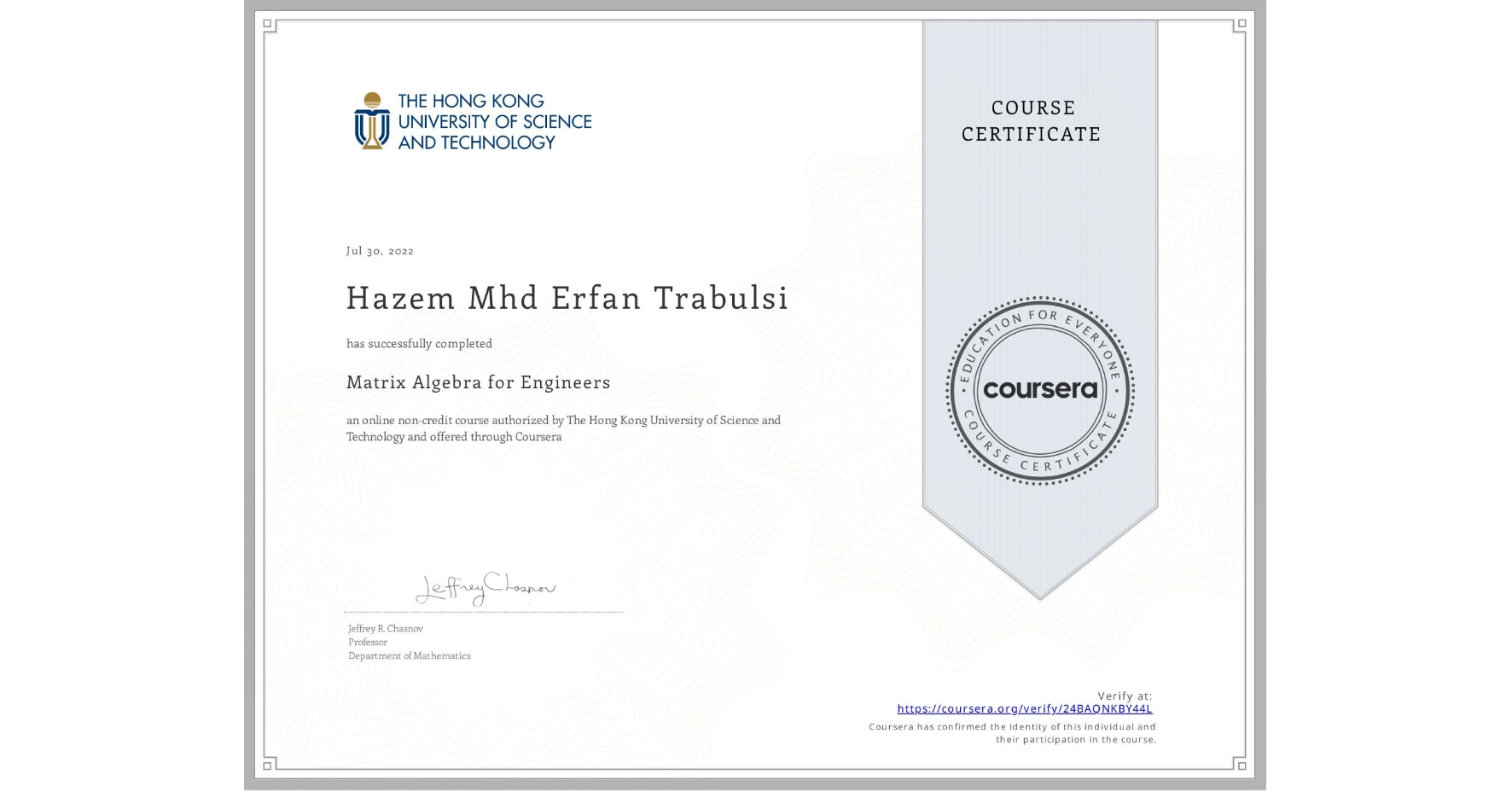 View certificate for Hazem Mhd Erfan Trabulsi, Matrix Algebra for Engineers, an online non-credit course authorized by The Hong Kong University of Science and Technology and offered through Coursera