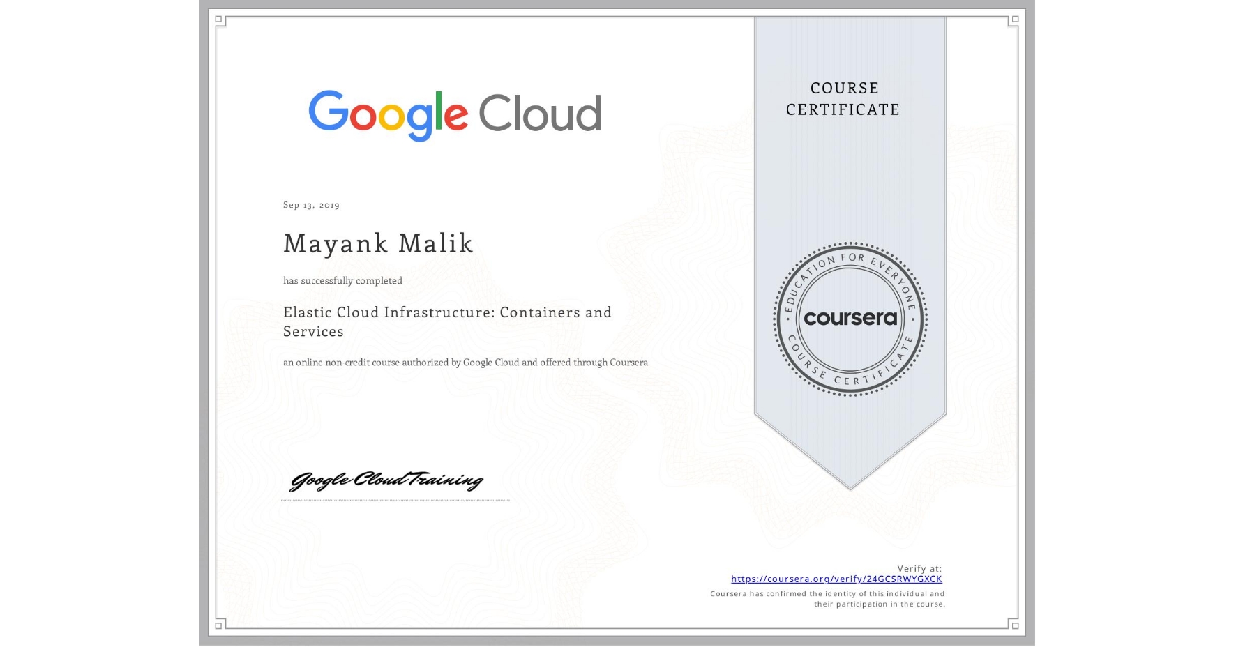 View certificate for Mayank Malik, Elastic Cloud Infrastructure: Containers and Services, an online non-credit course authorized by Google Cloud and offered through Coursera