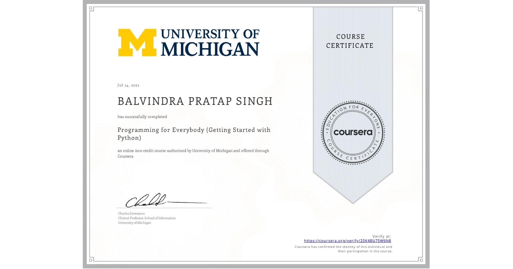 View certificate for BALVINDRA PRATAP SINGH, Programming for Everybody (Getting Started with Python), an online non-credit course authorized by University of Michigan and offered through Coursera