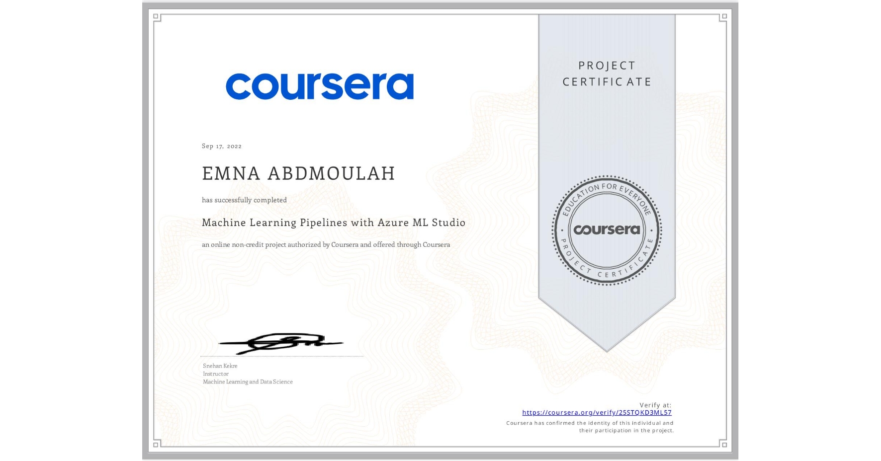View certificate for EMNA ABDMOULAH, Machine Learning Pipelines with Azure ML Studio, an online non-credit course authorized by Coursera and offered through Coursera