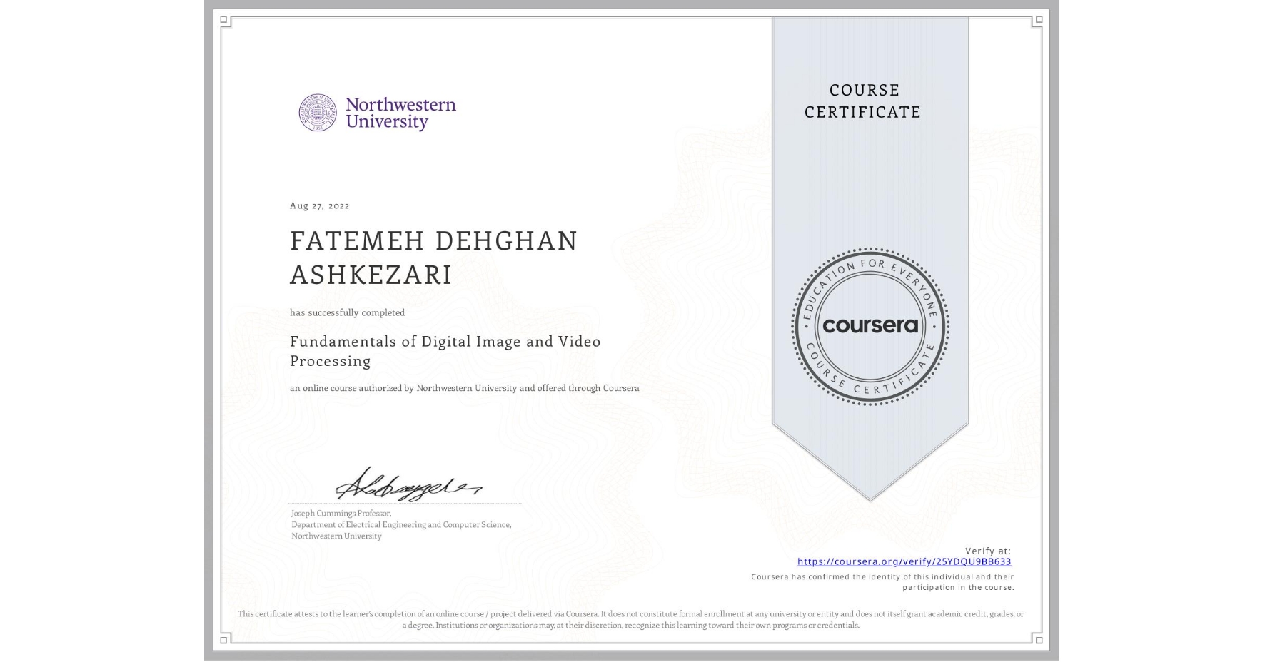 View certificate for FATEMEH DEHGHAN ASHKEZARI, Fundamentals of Digital Image and Video Processing, an online non-credit course authorized by Northwestern University and offered through Coursera