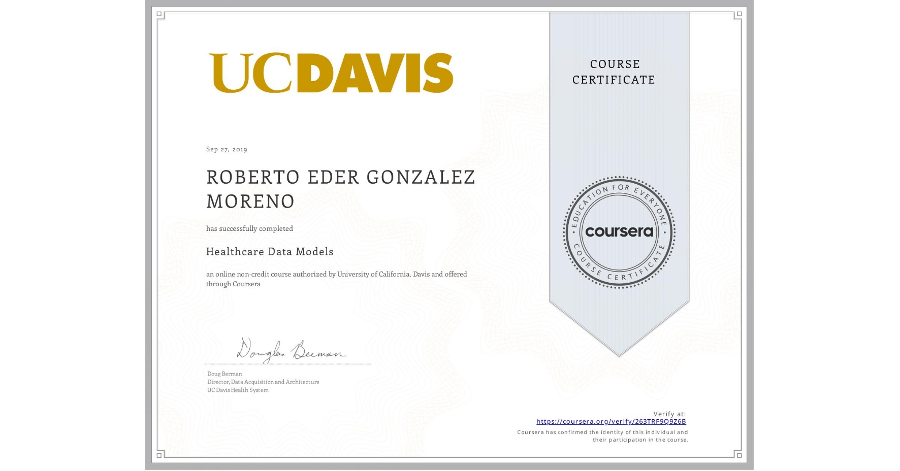 View certificate for ROBERTO EDER GONZALEZ MORENO, Healthcare Data Models, an online non-credit course authorized by University of California, Davis and offered through Coursera
