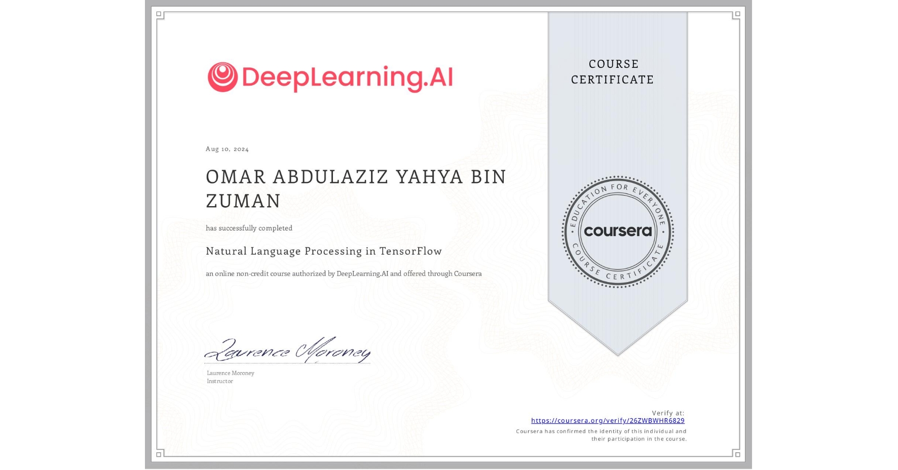View certificate for OMAR ABDULAZIZ YAHYA BIN ZUMAN, Natural Language Processing in TensorFlow, an online non-credit course authorized by DeepLearning.AI and offered through Coursera
