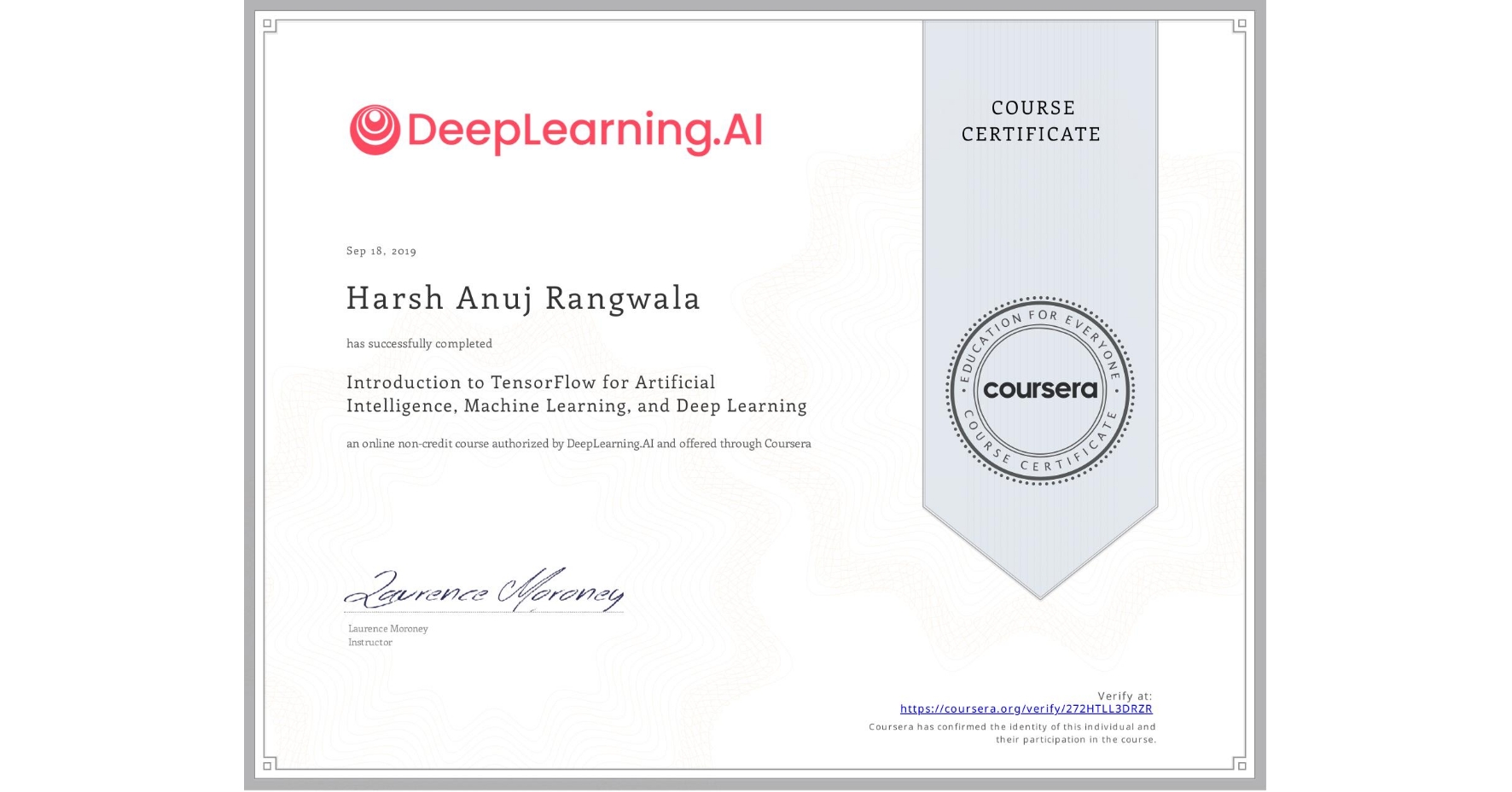View certificate for Harsh Anuj Rangwala, Introduction to TensorFlow for Artificial Intelligence, Machine Learning, and Deep Learning, an online non-credit course authorized by DeepLearning.AI and offered through Coursera
