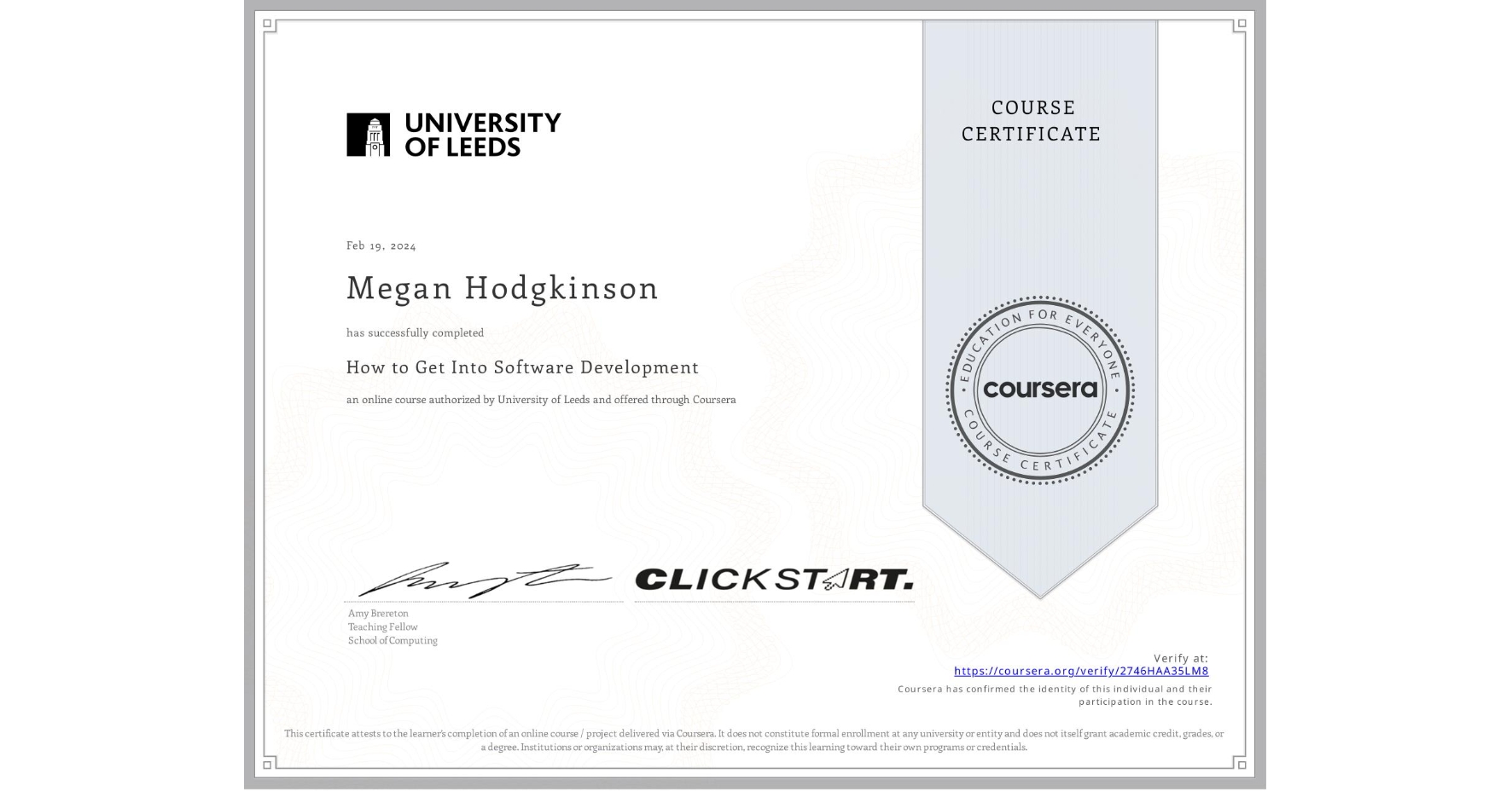 View certificate for Megan Hodgkinson, How to Get Into Software Development, an online non-credit course authorized by University of Leeds and offered through Coursera