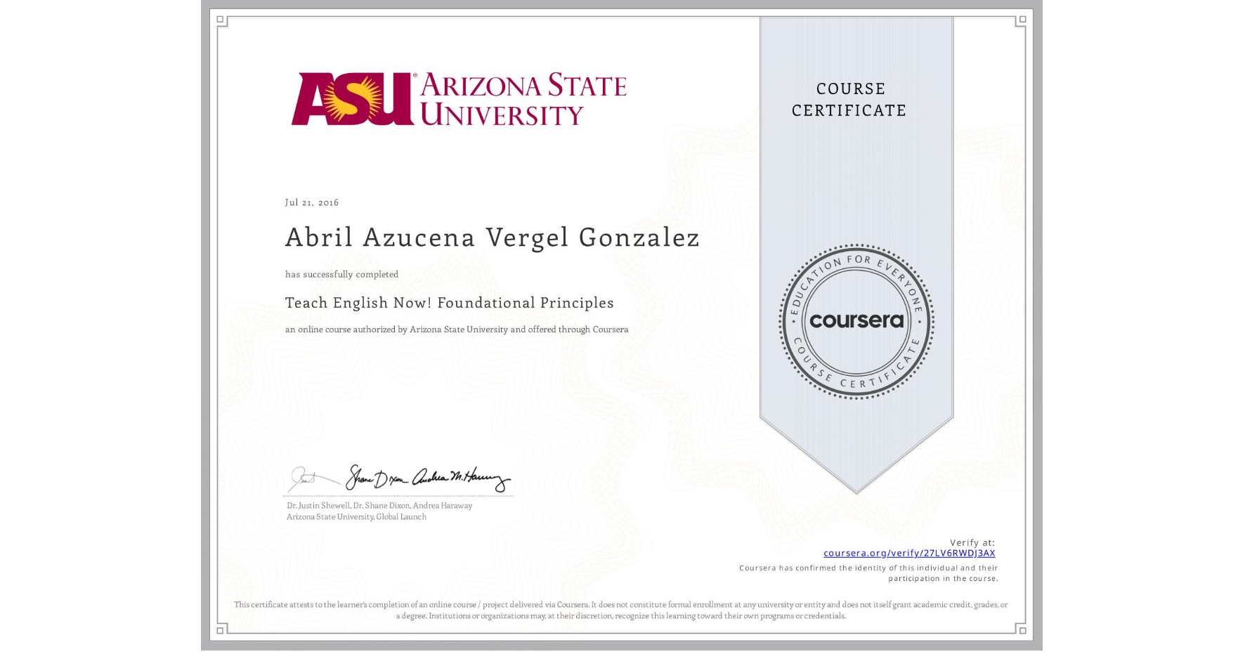 View certificate for Abril Azucena Vergel Gonzalez, Teach English Now! Foundational Principles, an online non-credit course authorized by Arizona State University and offered through Coursera