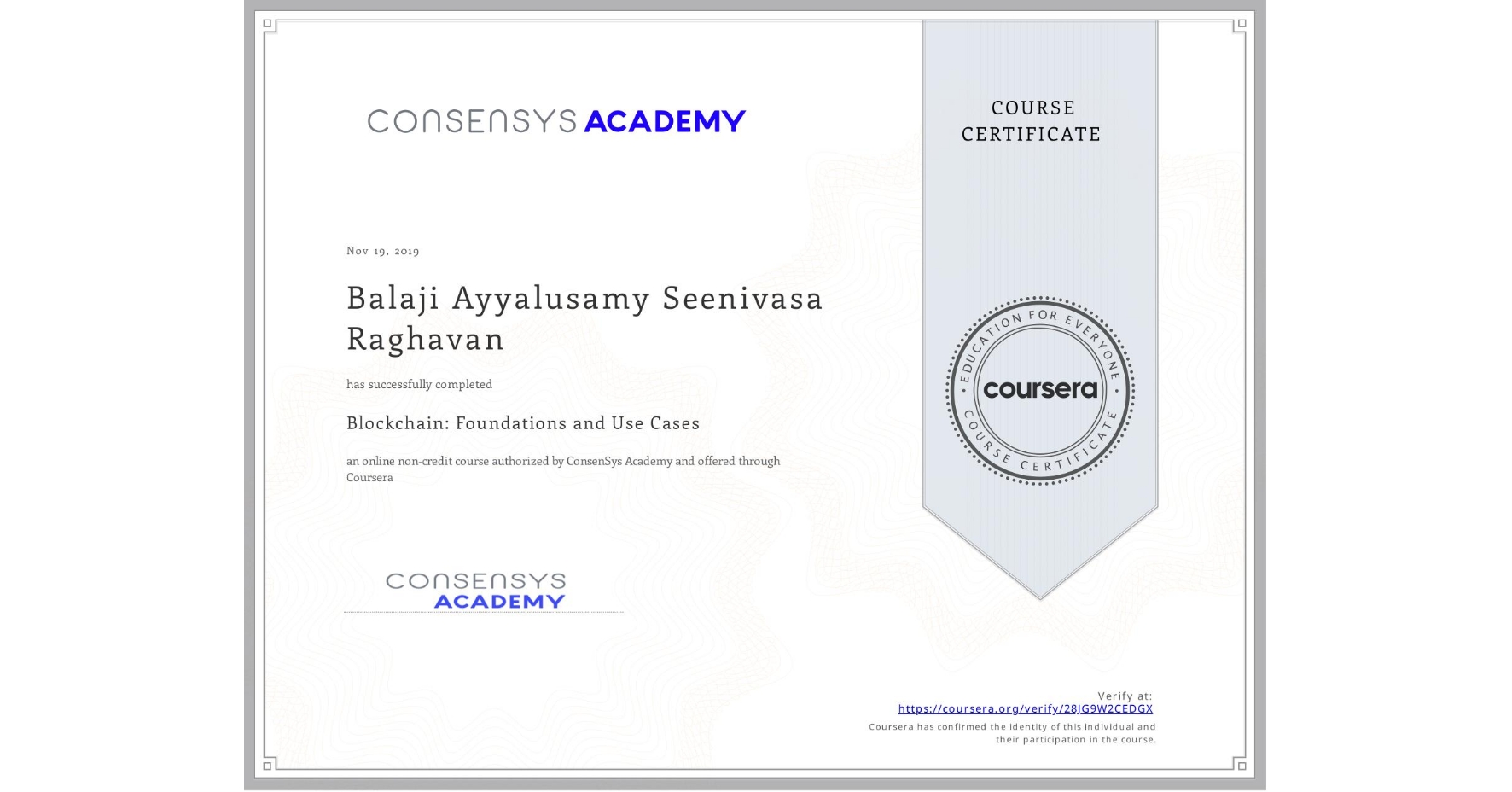 View certificate for Balaji Ayyalusamy Seenivasa Raghavan, Blockchain: Foundations and Use Cases, an online non-credit course authorized by ConsenSys Academy and offered through Coursera