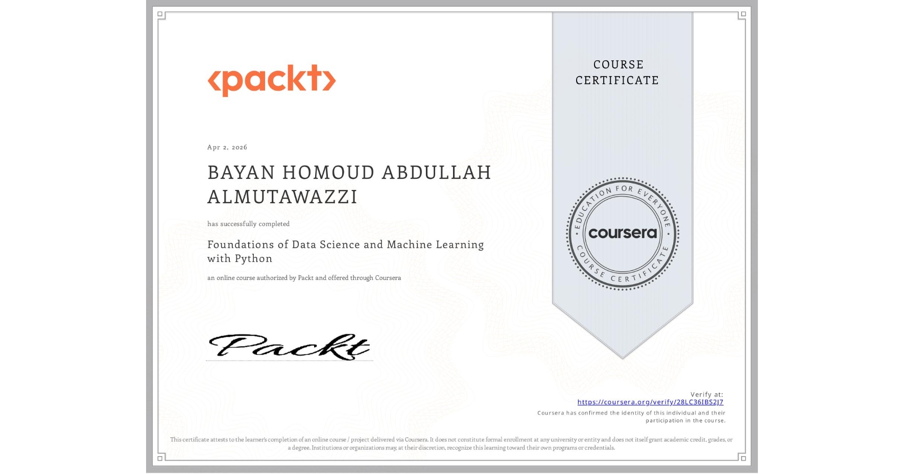 View certificate for BAYAN HOMOUD ABDULLAH ALMUTAWAZZI, Foundations of Data Science and Machine Learning with Python, an online non-credit course authorized by Packt and offered through Coursera