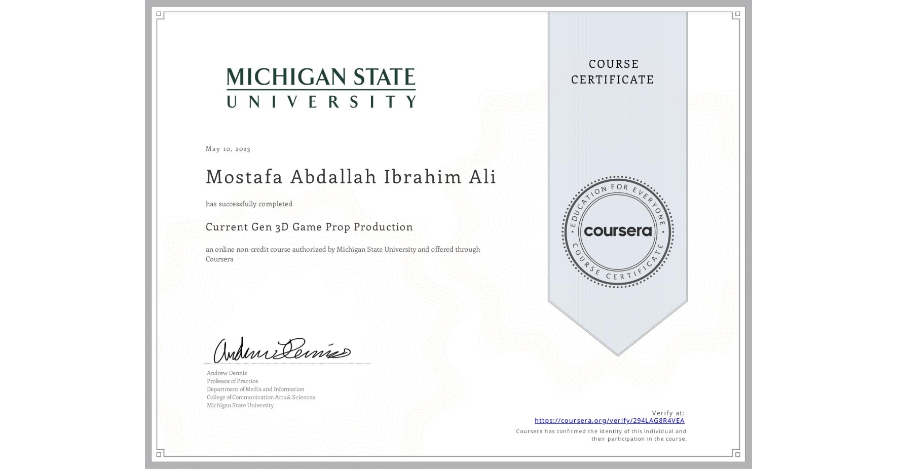 View certificate for Mostafa Abdallah Ibrahim Ali, Current Gen 3D Game Prop Production, an online non-credit course authorized by Michigan State University and offered through Coursera