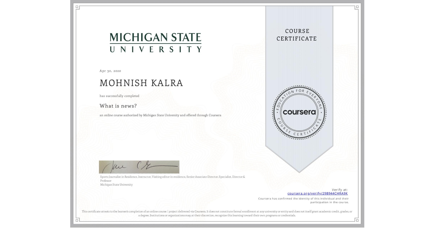View certificate for MOHNISH KALRA, What is news? , an online non-credit course authorized by Michigan State University and offered through Coursera