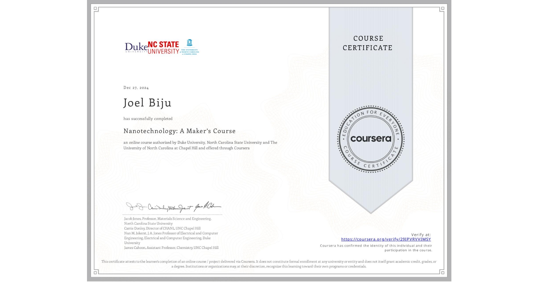 View certificate for Joel Biju, Nanotechnology: A Maker’s Course, an online non-credit course authorized by Duke University, North Carolina State University & The University of North Carolina at Chapel Hill and offered through Coursera