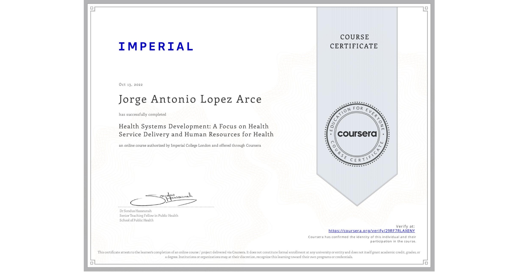 View certificate for Jorge Antonio Lopez Arce, Health Systems Development: A Focus on Health Service Delivery and Human Resources for Health, an online non-credit course authorized by Imperial College London and offered through Coursera