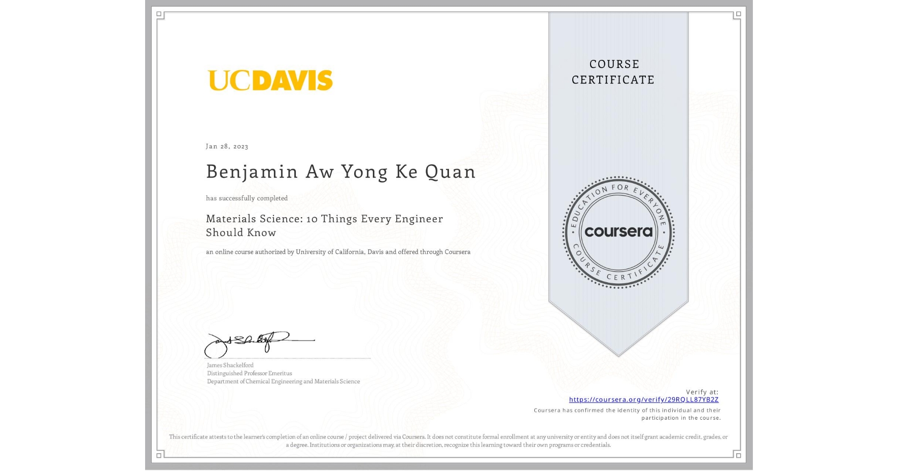 View certificate for Benjamin Aw Yong Ke Quan, Materials Science: 10 Things Every Engineer Should Know, an online non-credit course authorized by University of California, Davis and offered through Coursera