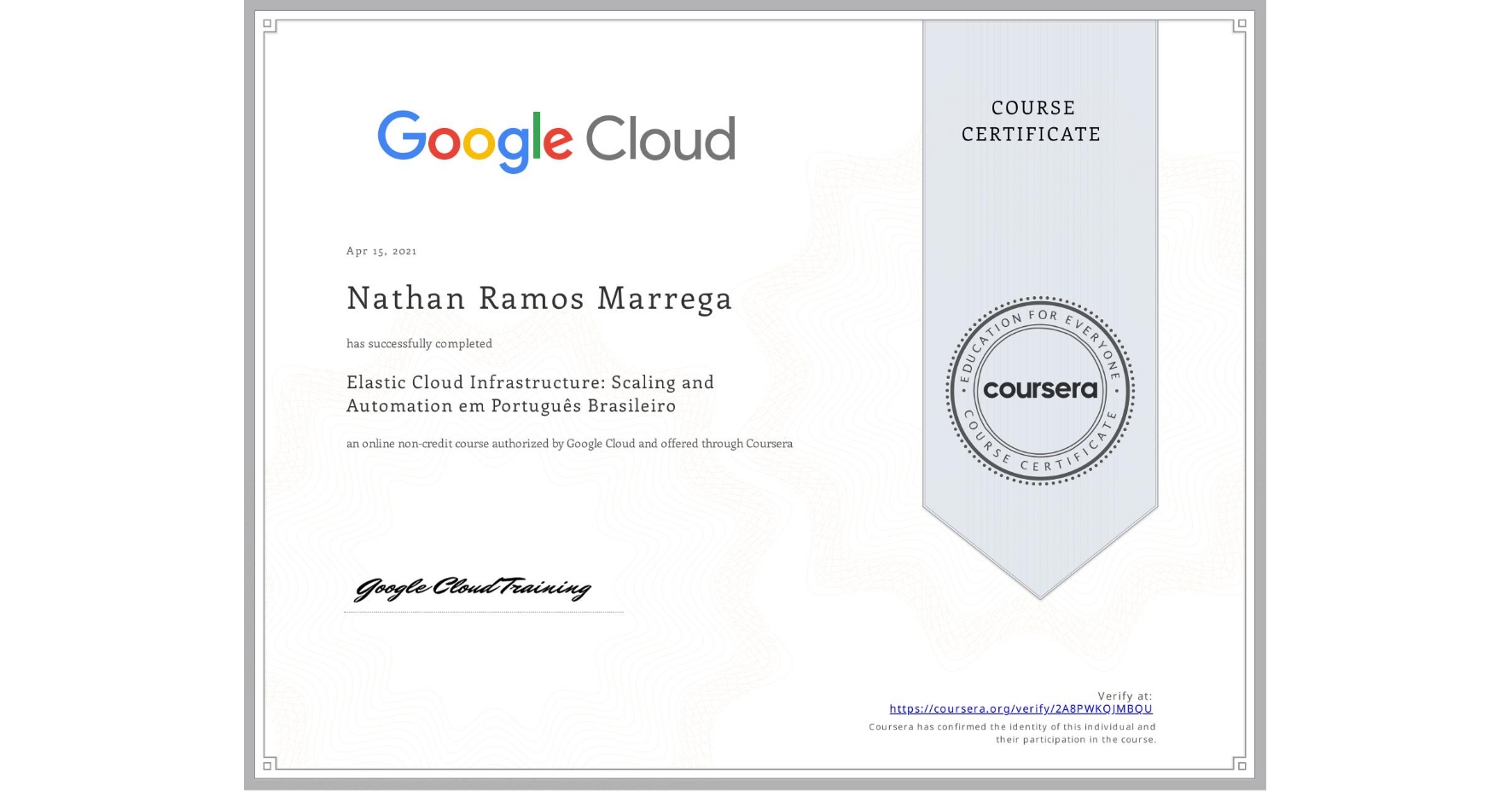 View certificate for Nathan Ramos Marrega, Elastic Cloud Infrastructure: Scaling and Automation em Português Brasileiro, an online non-credit course authorized by Google Cloud and offered through Coursera