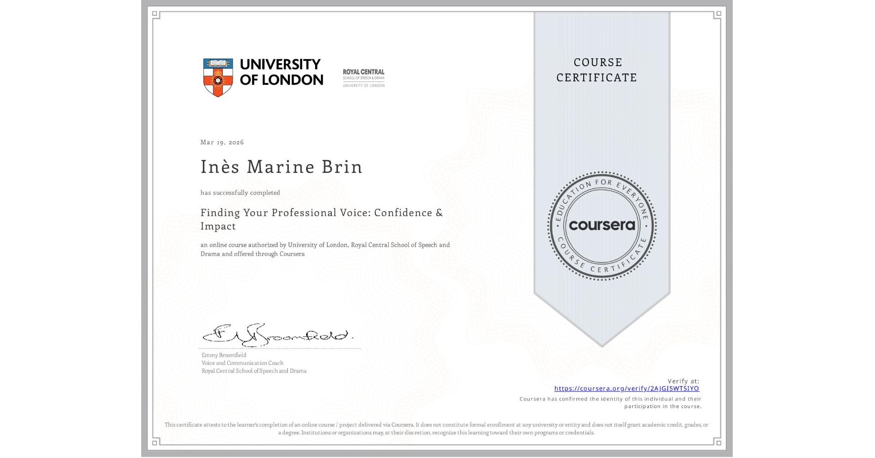 View certificate for Inès Marine Brin, Finding Your Professional Voice: Confidence & Impact, an online non-credit course authorized by University of London & Royal Central School of Speech and Drama and offered through Coursera