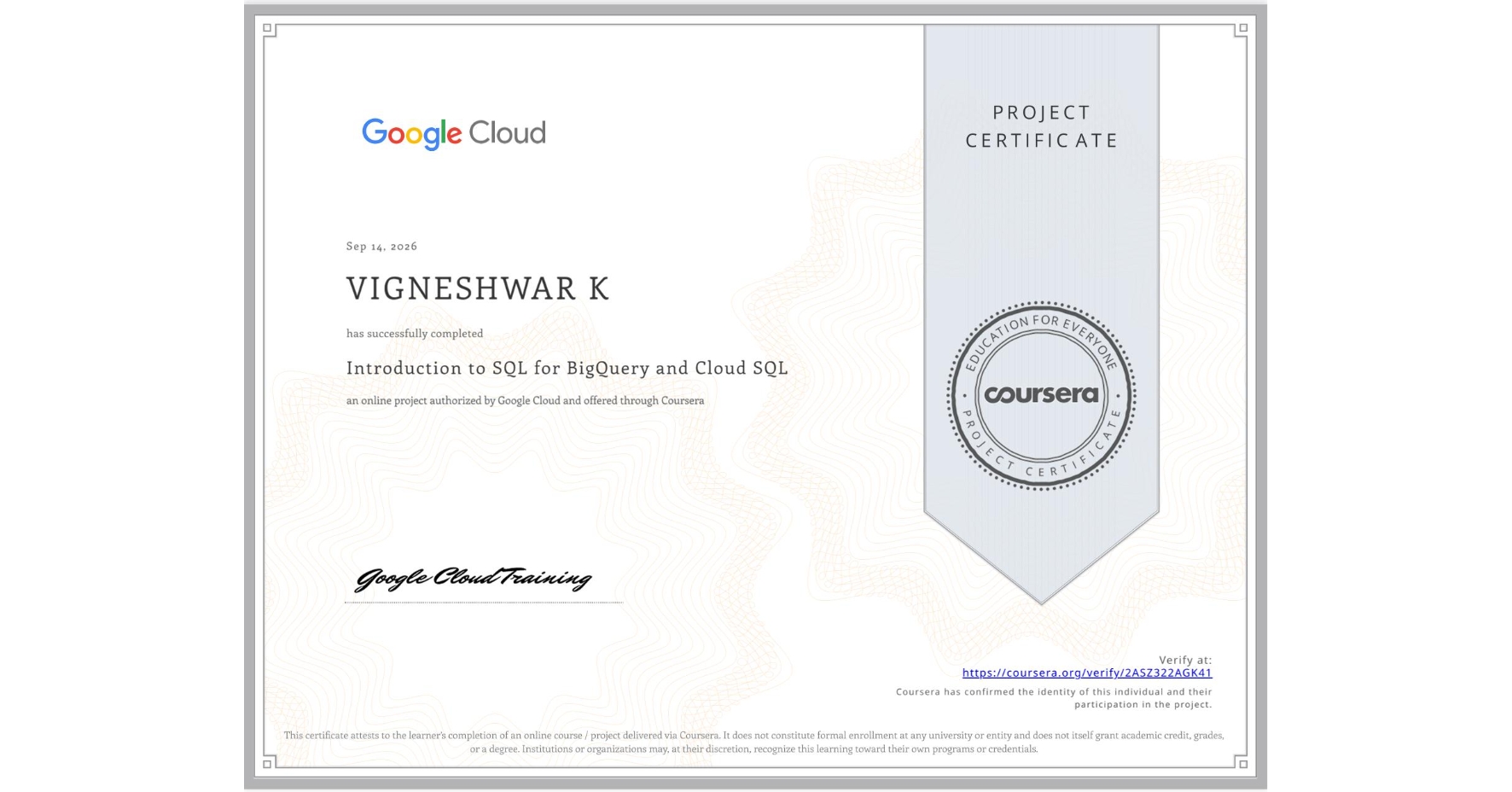 View certificate for VIGNESHWAR K , Introduction to SQL for BigQuery and Cloud SQL, an online non-credit course authorized by Google Cloud and offered through Coursera
