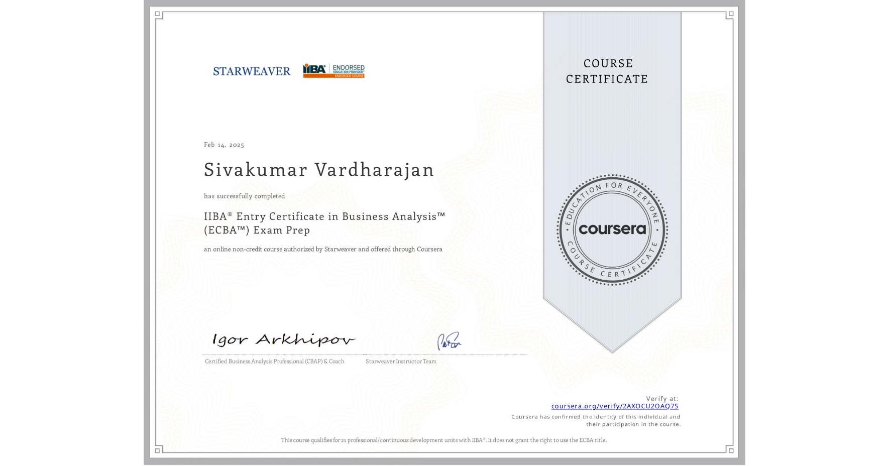 View certificate for Sivakumar Vardharajan, IIBA® Entry Certificate in Business Analysis™ (ECBA™) Exam Prep, an online non-credit course authorized by Starweaver and offered through Coursera