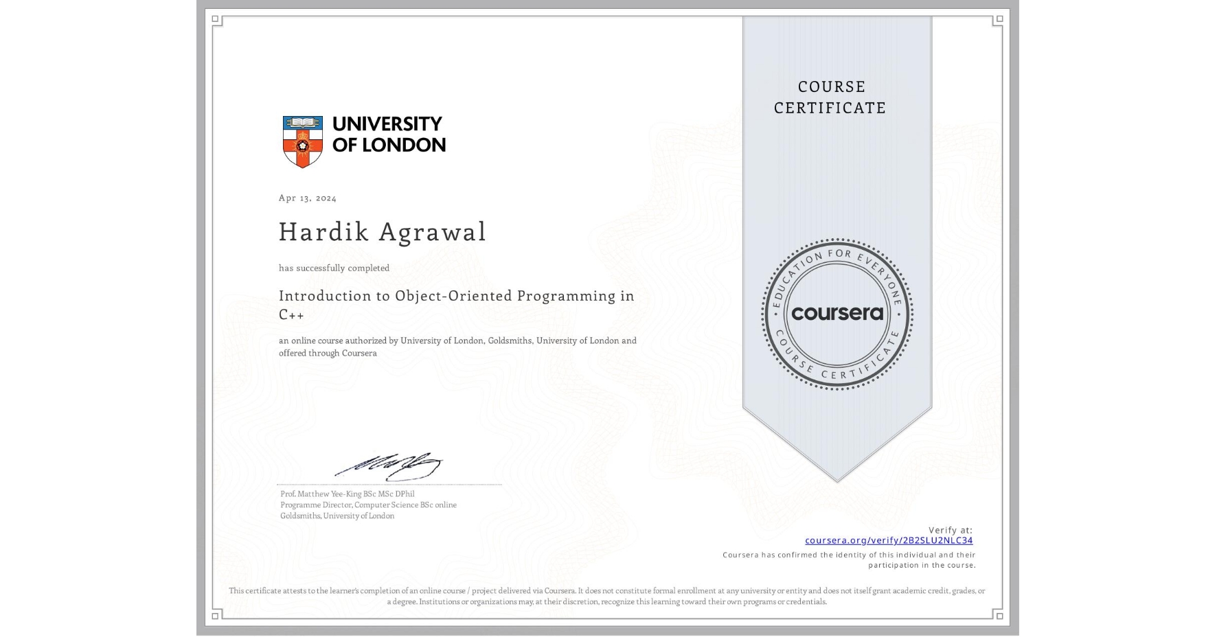 View certificate for Hardik Agrawal, Introduction to Object-Oriented Programming in C++, an online non-credit course authorized by University of London & Goldsmiths, University of London and offered through Coursera