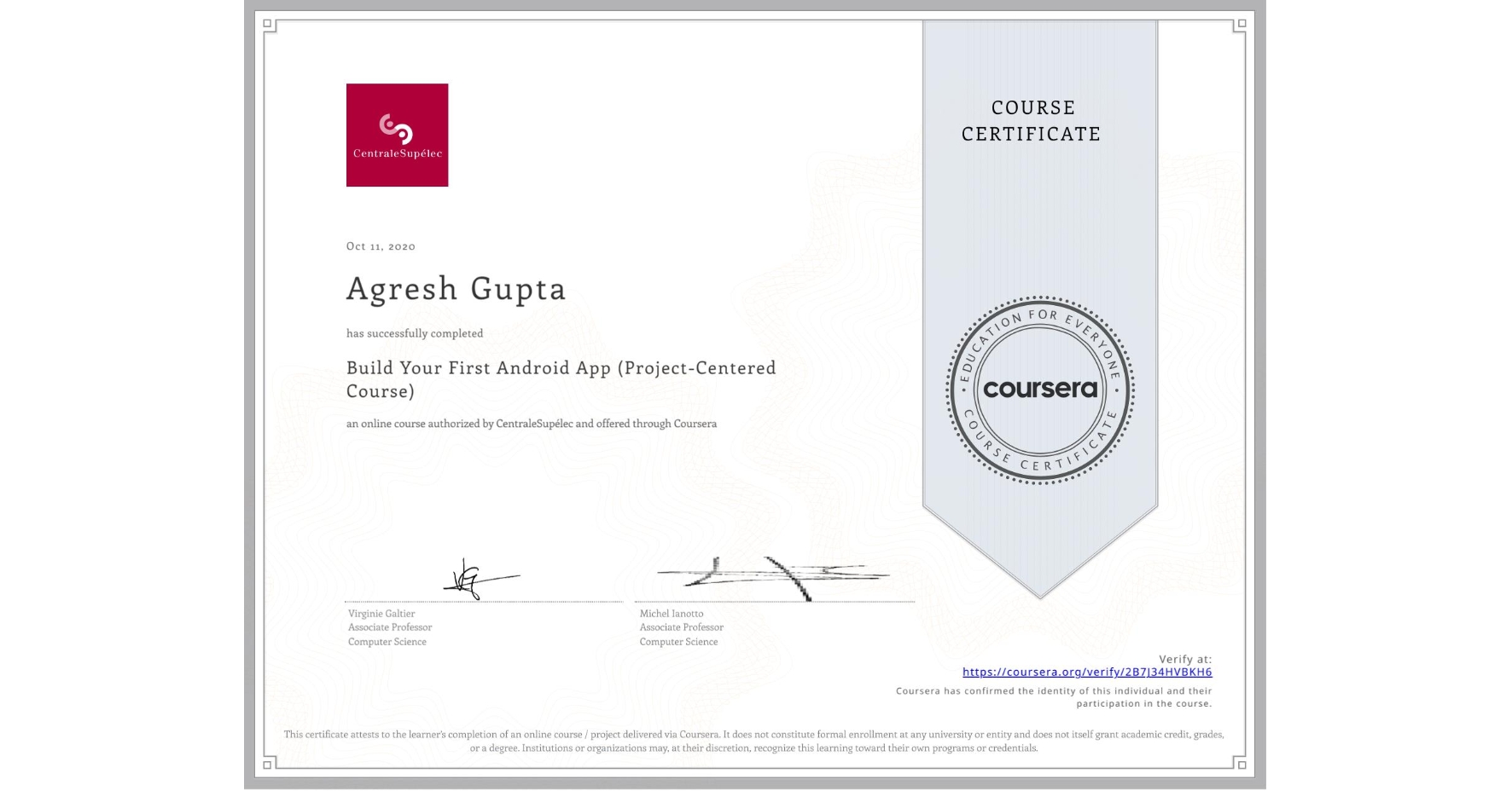 View certificate for Agresh Gupta, Build Your First Android App (Project-Centered Course), an online non-credit course authorized by CentraleSupélec and offered through Coursera