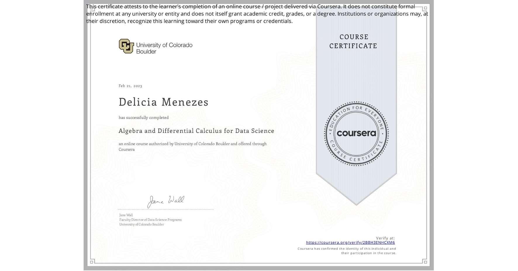 View certificate for Delicia Menezes, Algebra and Differential Calculus for Data Science, an online non-credit course authorized by University of Colorado Boulder and offered through Coursera