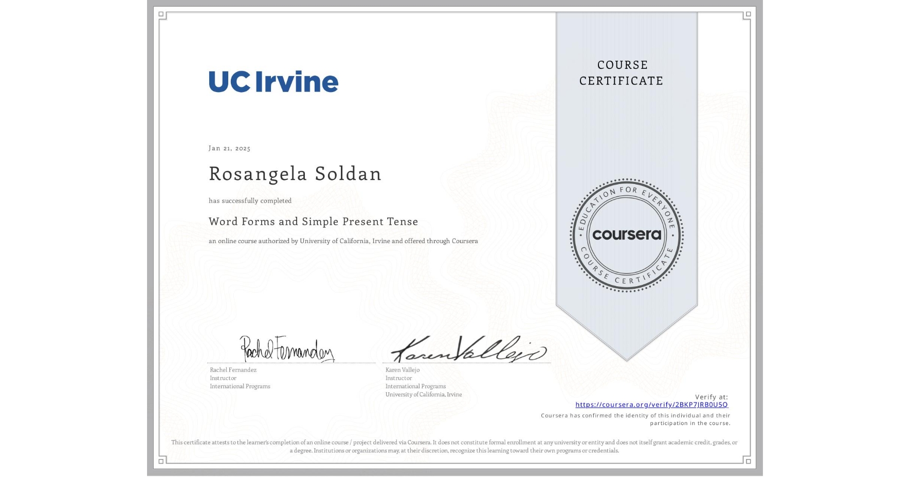 View certificate for Rosangela Soldan, Word Forms and Simple Present Tense, an online non-credit course authorized by University of California, Irvine and offered through Coursera