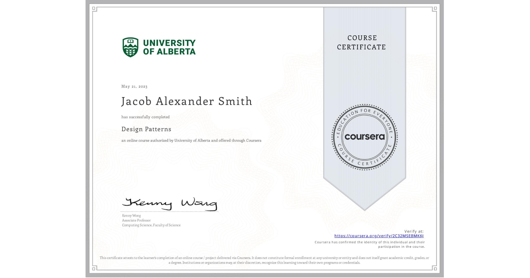 View certificate for Jacob Alexander Smith, Design Patterns, an online non-credit course authorized by University of Alberta and offered through Coursera