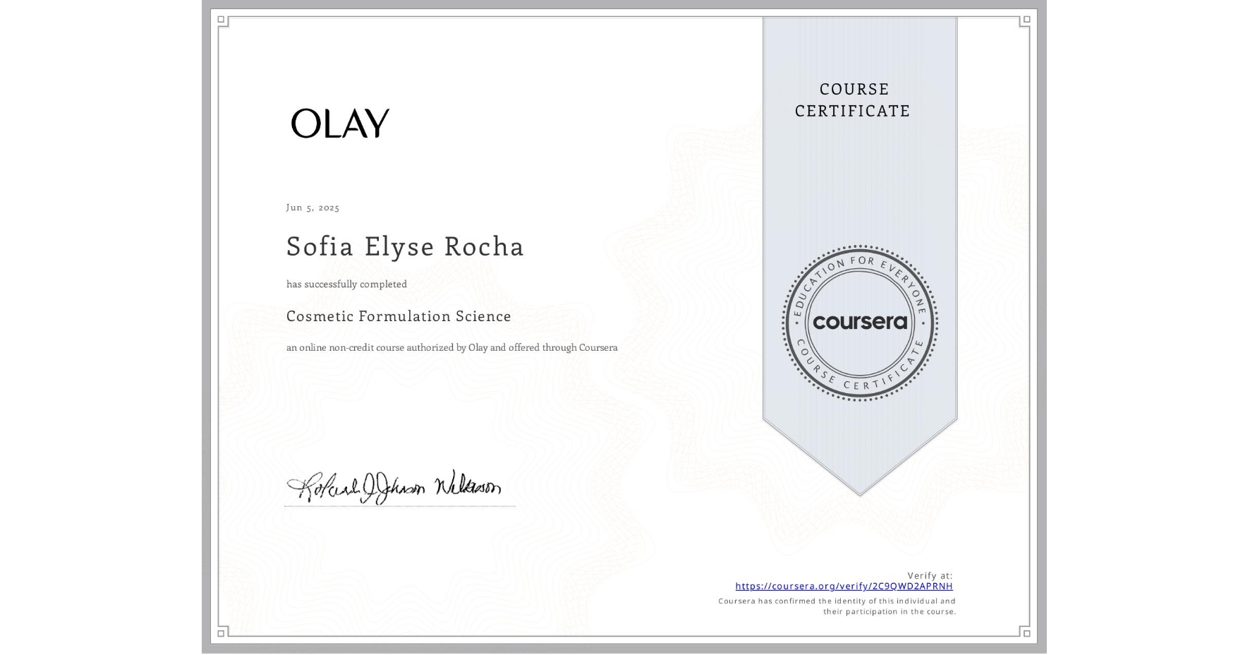 View certificate for Sofia Elyse Rocha, Cosmetic Formulation Science, an online non-credit course authorized by Olay and offered through Coursera