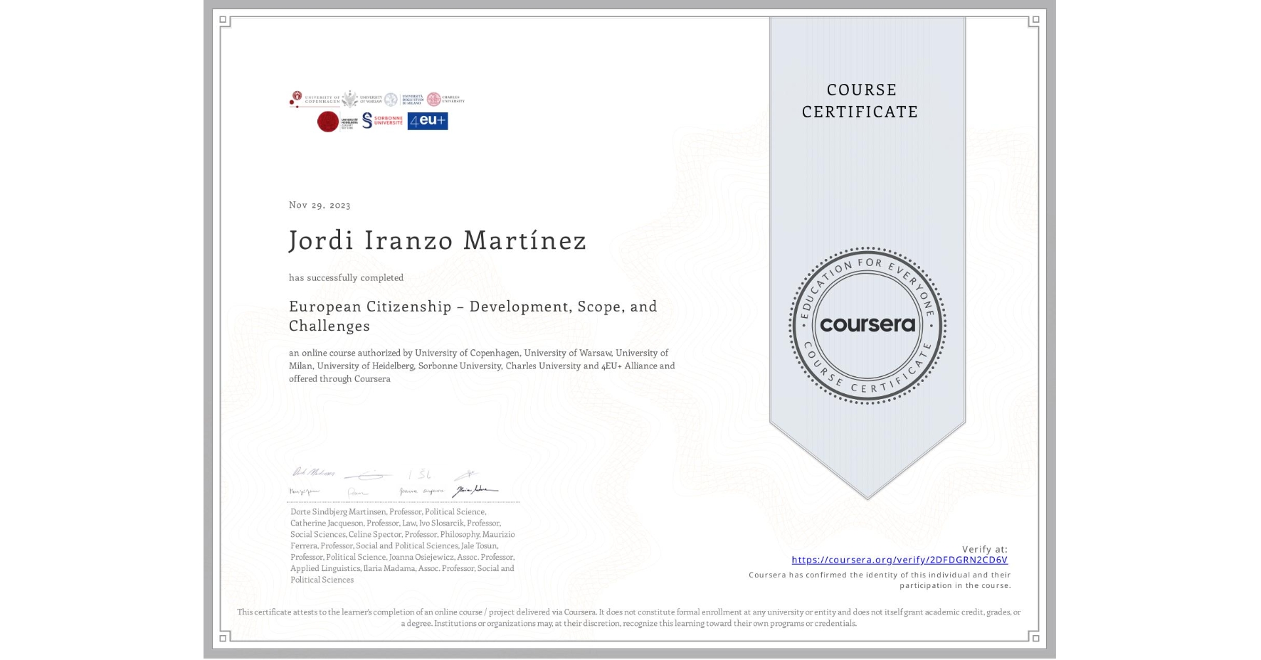 View certificate for Jordi Iranzo Martínez, European Citizenship – Development, Scope, and Challenges, an online non-credit course authorized by University of Copenhagen, University of Warsaw, University of Milan, University of Heidelberg, Sorbonne University, Charles University & 4EU+ Alliance and offered through Coursera