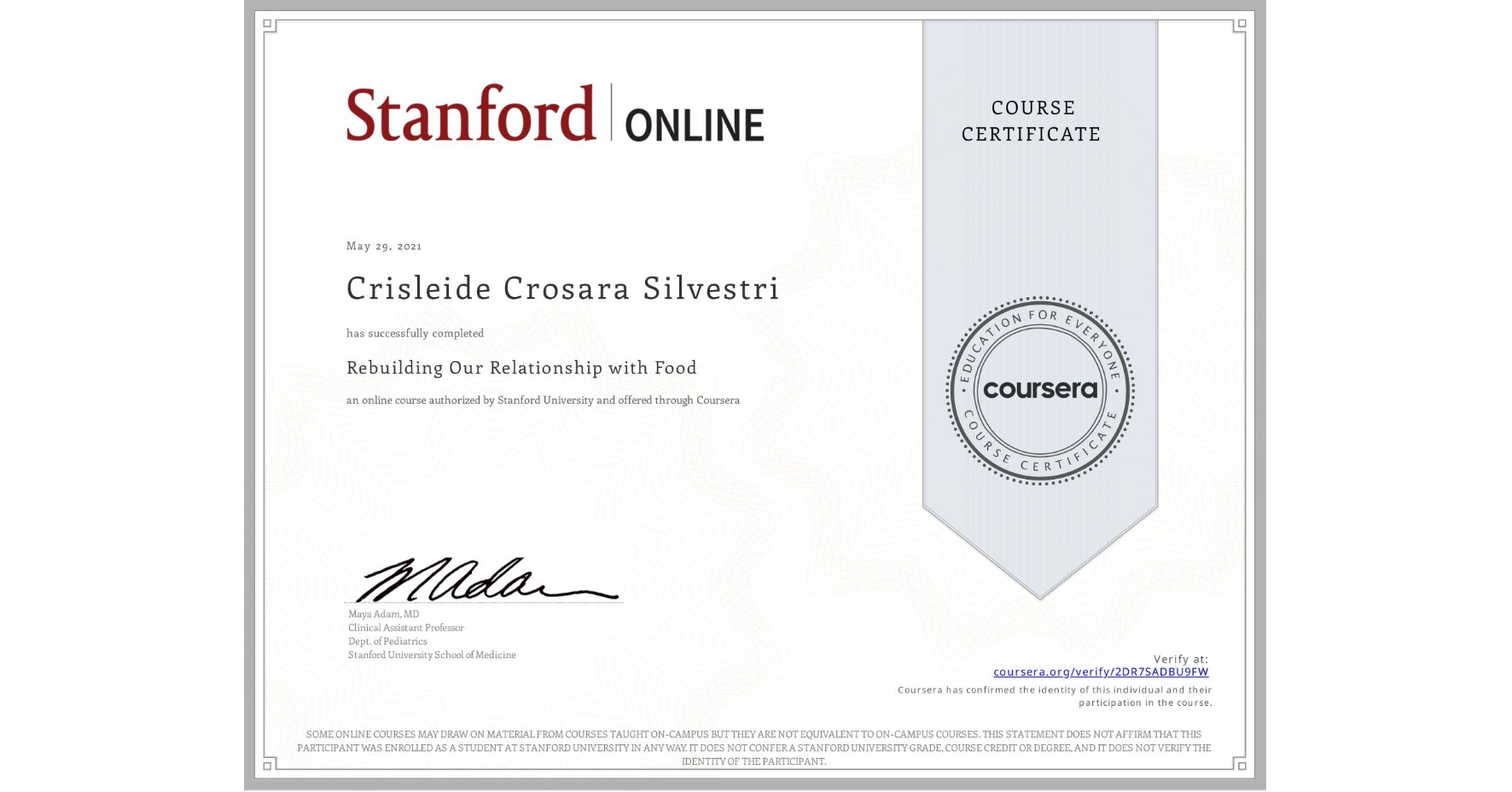 View certificate for Crisleide Crosara Silvestri, Rebuilding Our Relationship with Food, an online non-credit course authorized by Stanford University and offered through Coursera