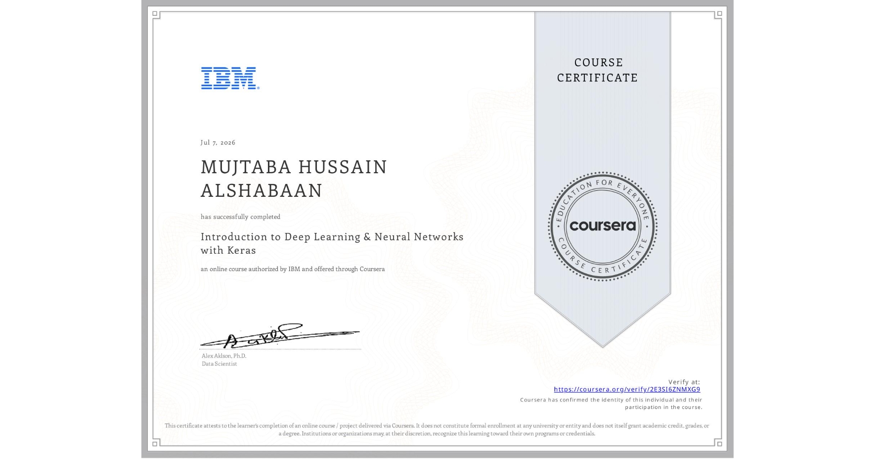 View certificate for MUJTABA HUSSAIN ALSHABAAN, Introduction to Deep Learning & Neural Networks with Keras, an online non-credit course authorized by IBM and offered through Coursera