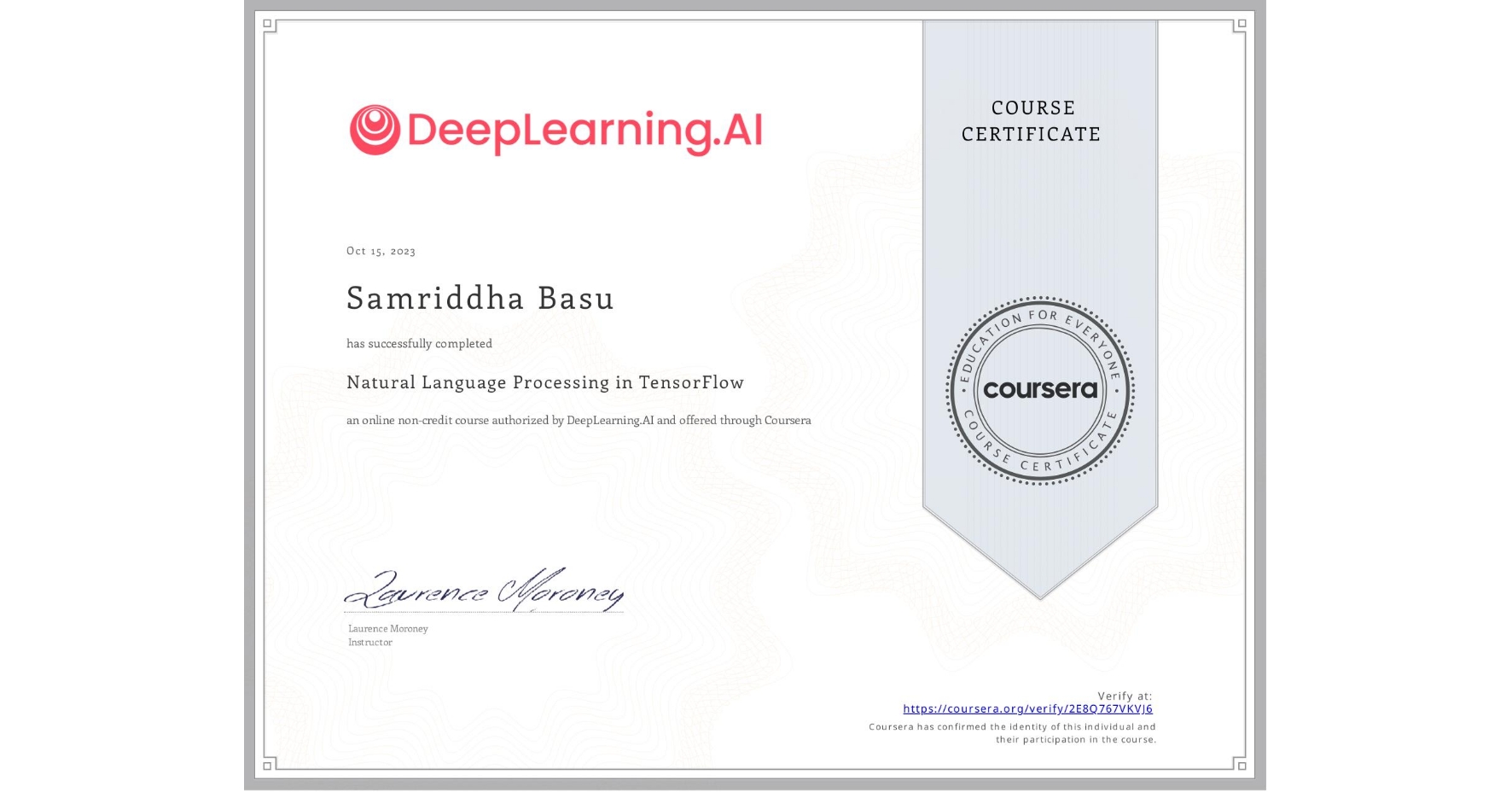 View certificate for Samriddha Basu, Natural Language Processing in TensorFlow, an online non-credit course authorized by DeepLearning.AI and offered through Coursera