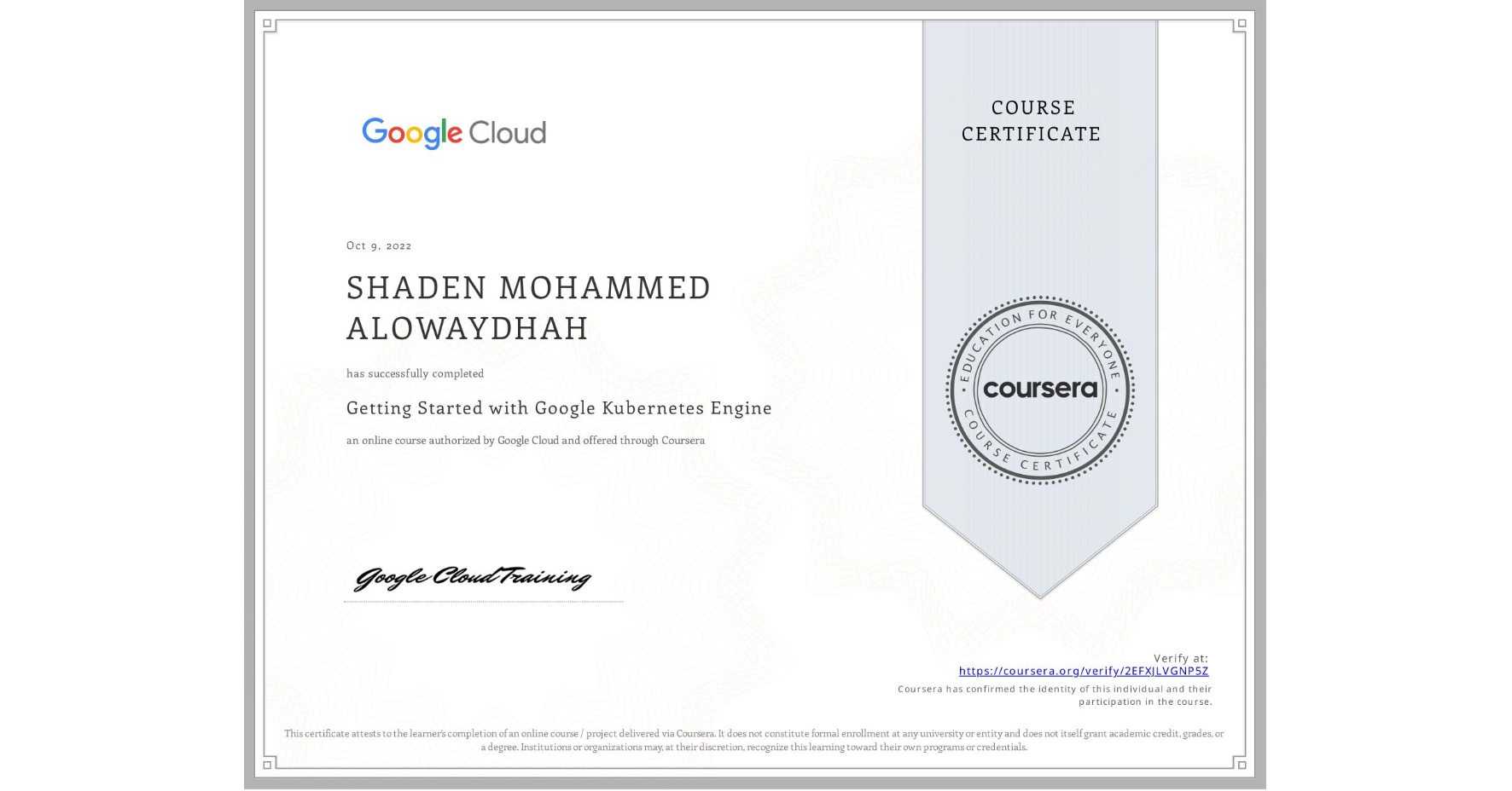 View certificate for SHADEN MOHAMMED ALOWAYDHAH, Getting Started with Google Kubernetes Engine, an online non-credit course authorized by Google Cloud and offered through Coursera