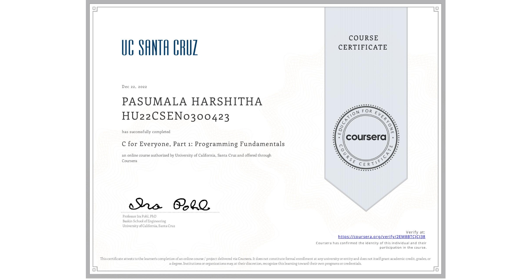 View certificate for PASUMALA HARSHITHA HU22CSEN0300423, C for Everyone, Part 1: Programming Fundamentals, an online non-credit course authorized by University of California, Santa Cruz and offered through Coursera