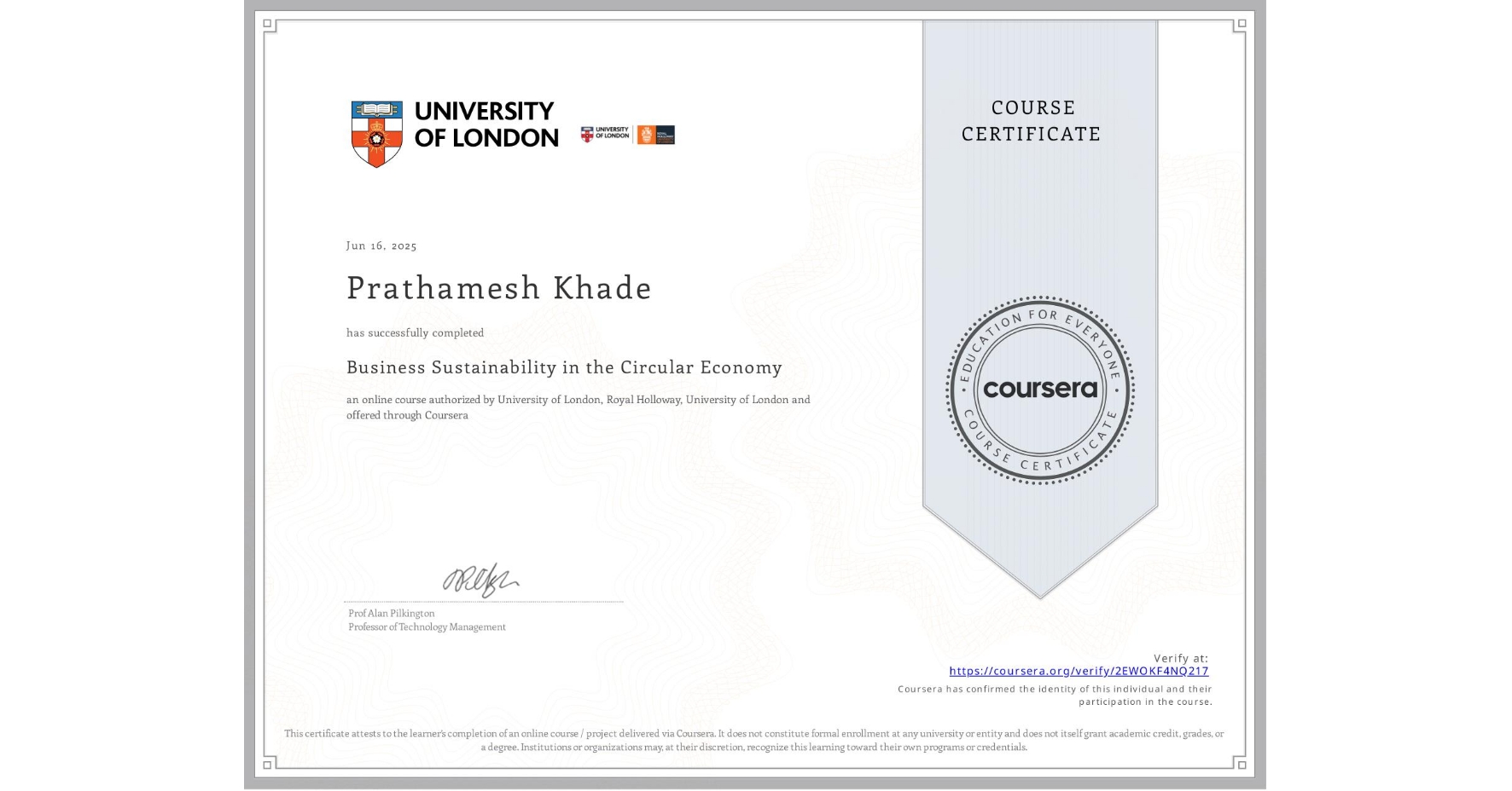 View certificate for Prathamesh Khade, Business Sustainability in the Circular Economy, an online non-credit course authorized by University of London & Royal Holloway, University of London and offered through Coursera