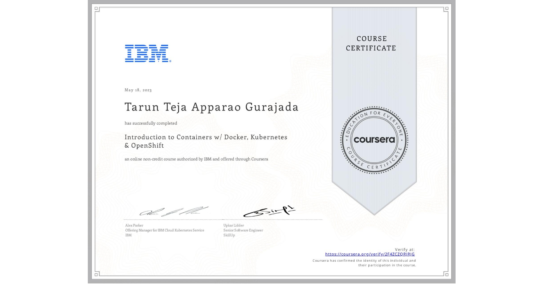 View certificate for Tarun Teja Apparao Gurajada, Introduction to Containers w/ Docker, Kubernetes & OpenShift, an online non-credit course authorized by IBM and offered through Coursera