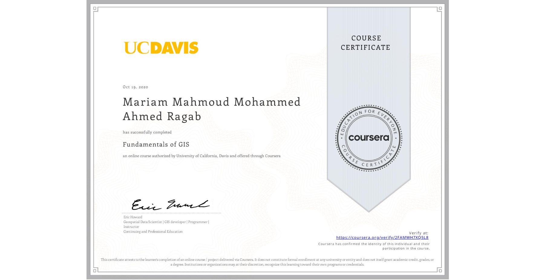 View certificate for Mariam Mahmoud Mohammed Ahmed Ragab, Fundamentals of GIS, an online non-credit course authorized by University of California, Davis and offered through Coursera