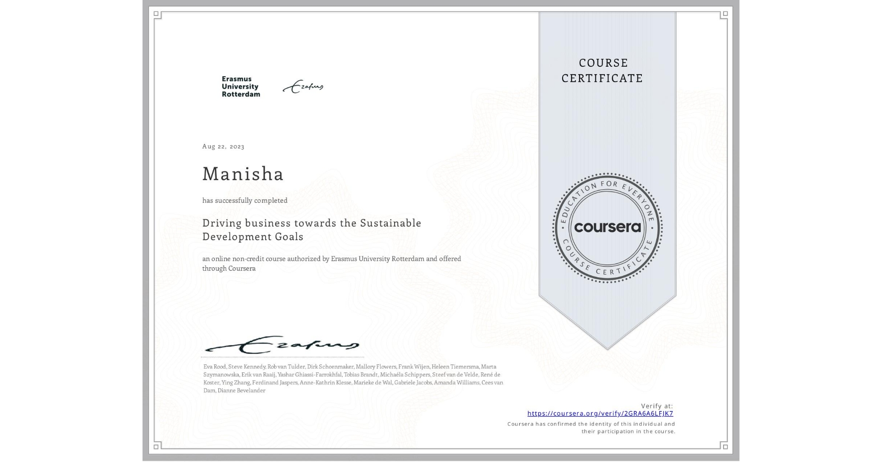 View certificate for Manisha , Driving business towards the Sustainable Development Goals, an online non-credit course authorized by Erasmus University Rotterdam and offered through Coursera