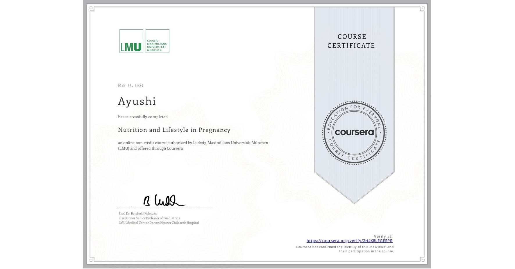 View certificate for Ayushi , Nutrition and Lifestyle in Pregnancy, an online non-credit course authorized by Ludwig-Maximilians-Universität München (LMU) and offered through Coursera