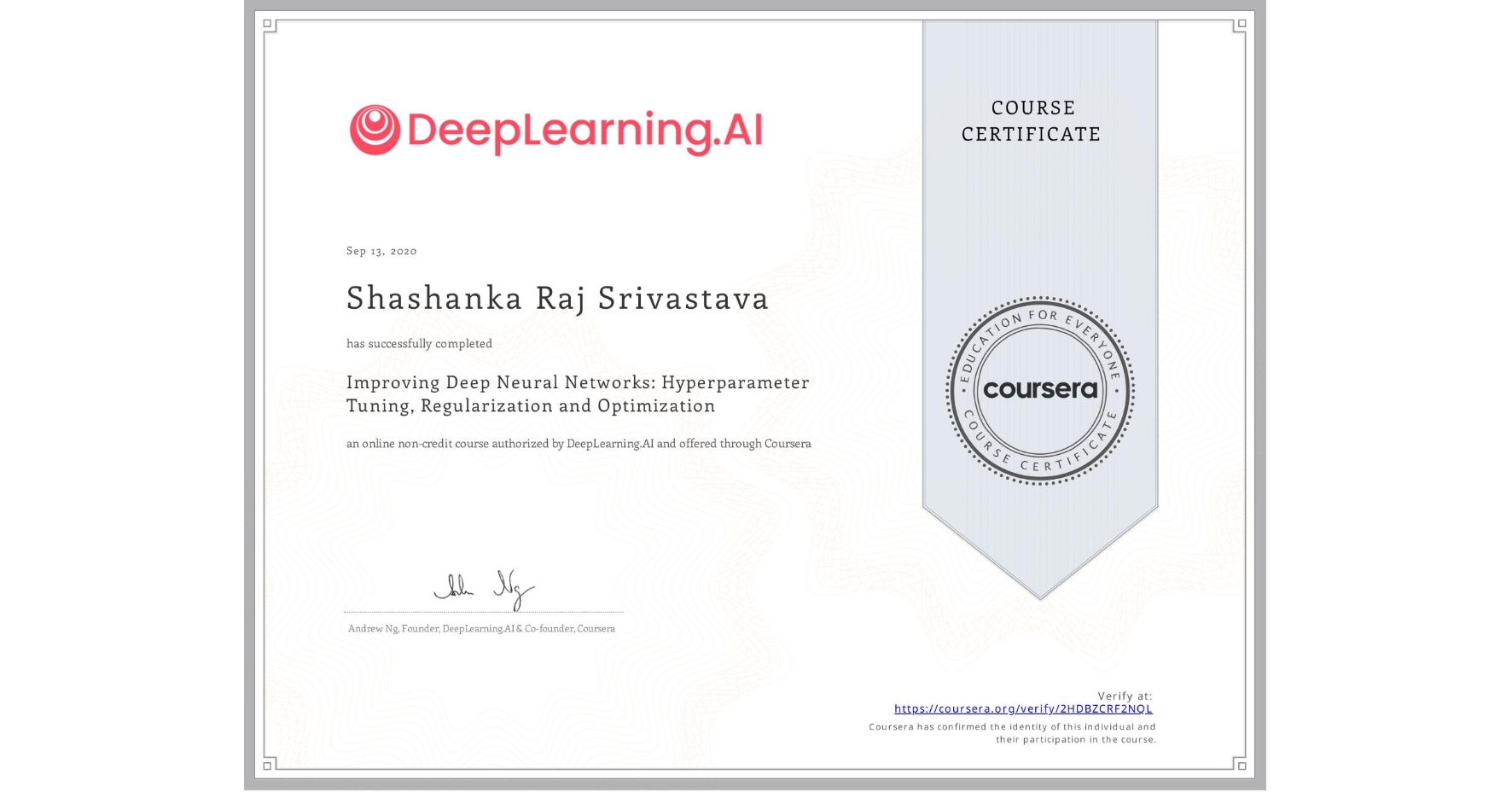 View certificate for Shashanka Raj Srivastava, Improving Deep Neural Networks: Hyperparameter Tuning, Regularization and Optimization, an online non-credit course authorized by DeepLearning.AI and offered through Coursera