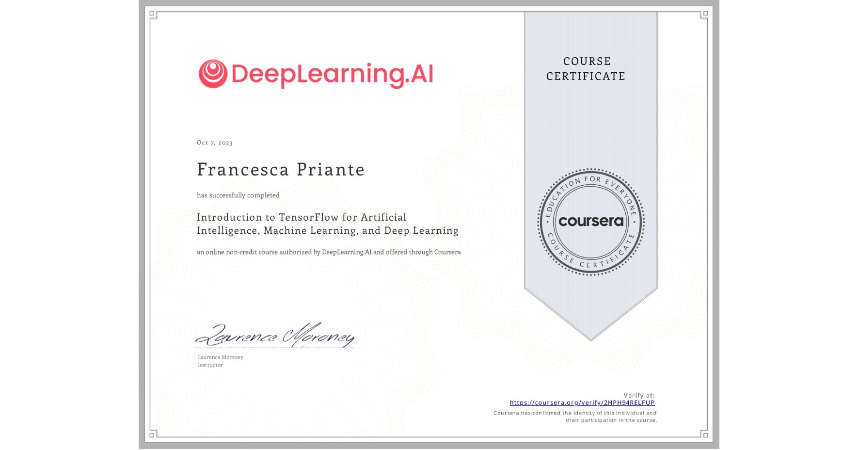 View certificate for Francesca Priante, Introduction to TensorFlow for Artificial Intelligence, Machine Learning, and Deep Learning, an online non-credit course authorized by DeepLearning.AI and offered through Coursera