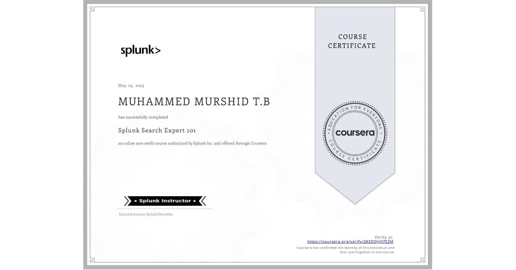 View certificate for MUHAMMED MURSHID T.B, Splunk Search Expert 101, an online non-credit course authorized by Splunk Inc. and offered through Coursera