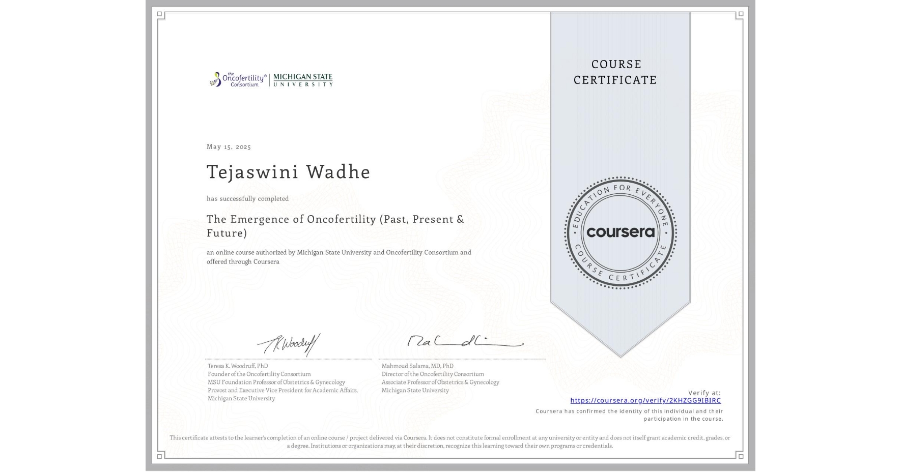 View certificate for Tejaswini Wadhe, The Emergence of Oncofertility (Past, Present & Future), an online non-credit course authorized by Michigan State University & Oncofertility Consortium and offered through Coursera